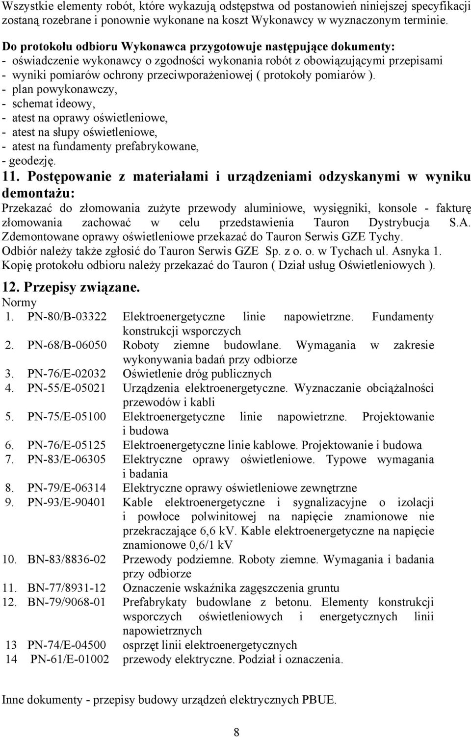 protokoły pomiarów ). - plan powykonawczy, - schemat ideowy, - atest na oprawy oświetleniowe, - atest na słupy oświetleniowe, - atest na fundamenty prefabrykowane, - geodezję. 11.