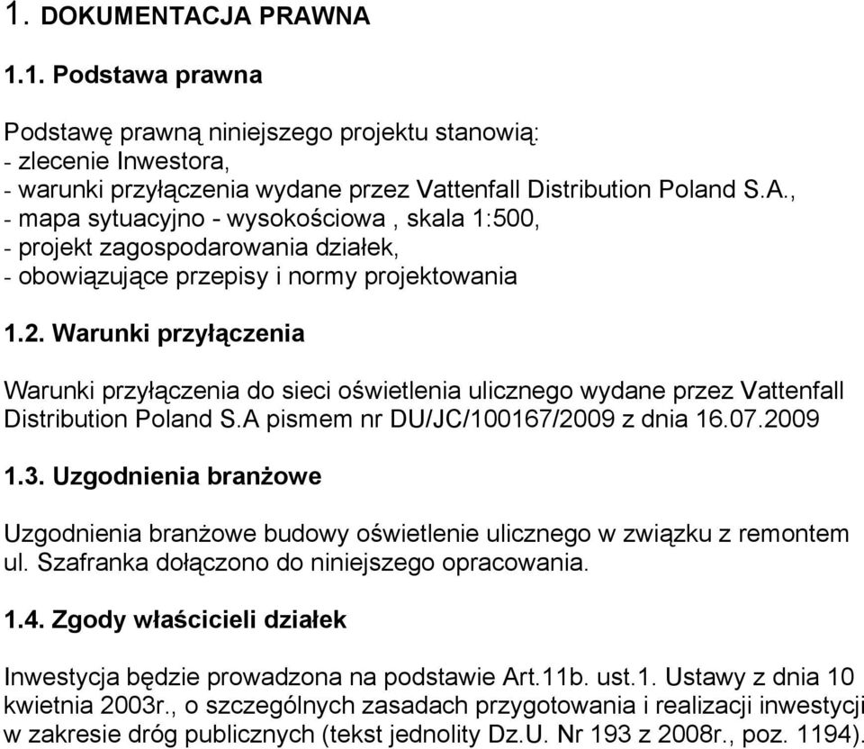 Uzgodnienia branżowe Uzgodnienia branżowe budowy oświetlenie ulicznego w związku z remontem ul. Szafranka dołączono do niniejszego opracowania. 1.4.