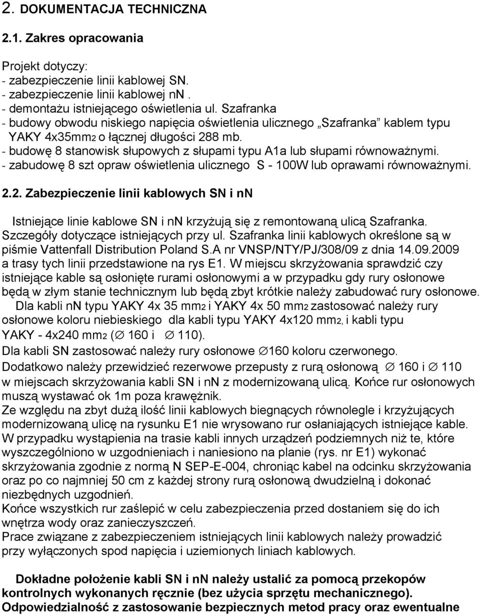 - budowę 8 stanowisk słupowych z słupami typu A1a lub słupami równoważnymi. - zabudowę 8 szt opraw oświetlenia ulicznego S - 100W lub oprawami równoważnymi. 2.