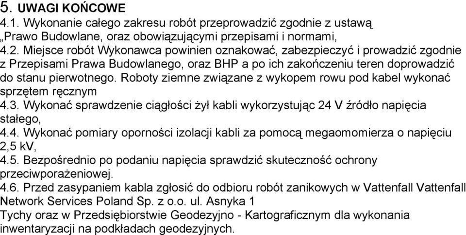 Roboty ziemne związane z wykopem rowu pod kabel wykonać sprzętem ręcznym 4.3. Wykonać sprawdzenie ciągłości żył kabli wykorzystując 24 V źródło napięcia stałego, 4.4. Wykonać pomiary oporności izolacji kabli za pomocą megaomomierza o napięciu 2,5 kv, 4.