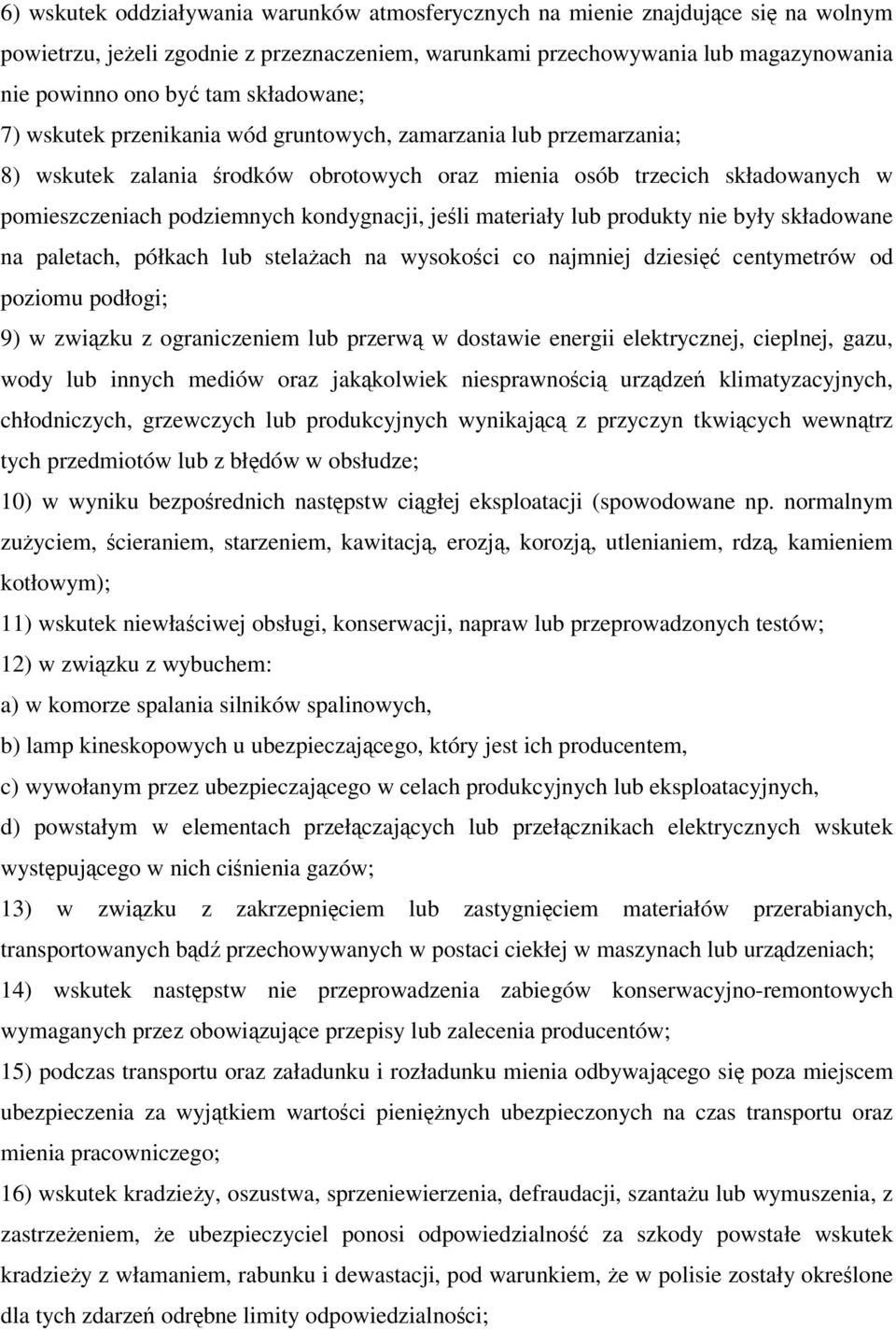 jeśli materiały lub produkty nie były składowane na paletach, półkach lub stelażach na wysokości co najmniej dziesięć centymetrów od poziomu podłogi; 9) w związku z ograniczeniem lub przerwą w