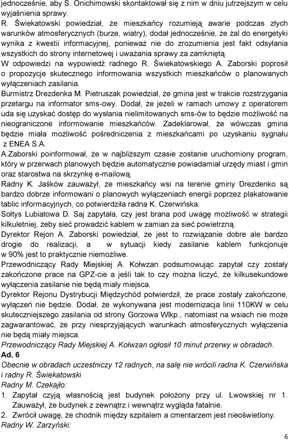 do zrozumienia jest fakt odsyłania wszystkich do strony internetowej i uważania sprawy za zamkniętą. W odpowiedzi na wypowiedź radnego R. Świekatowskiego A.