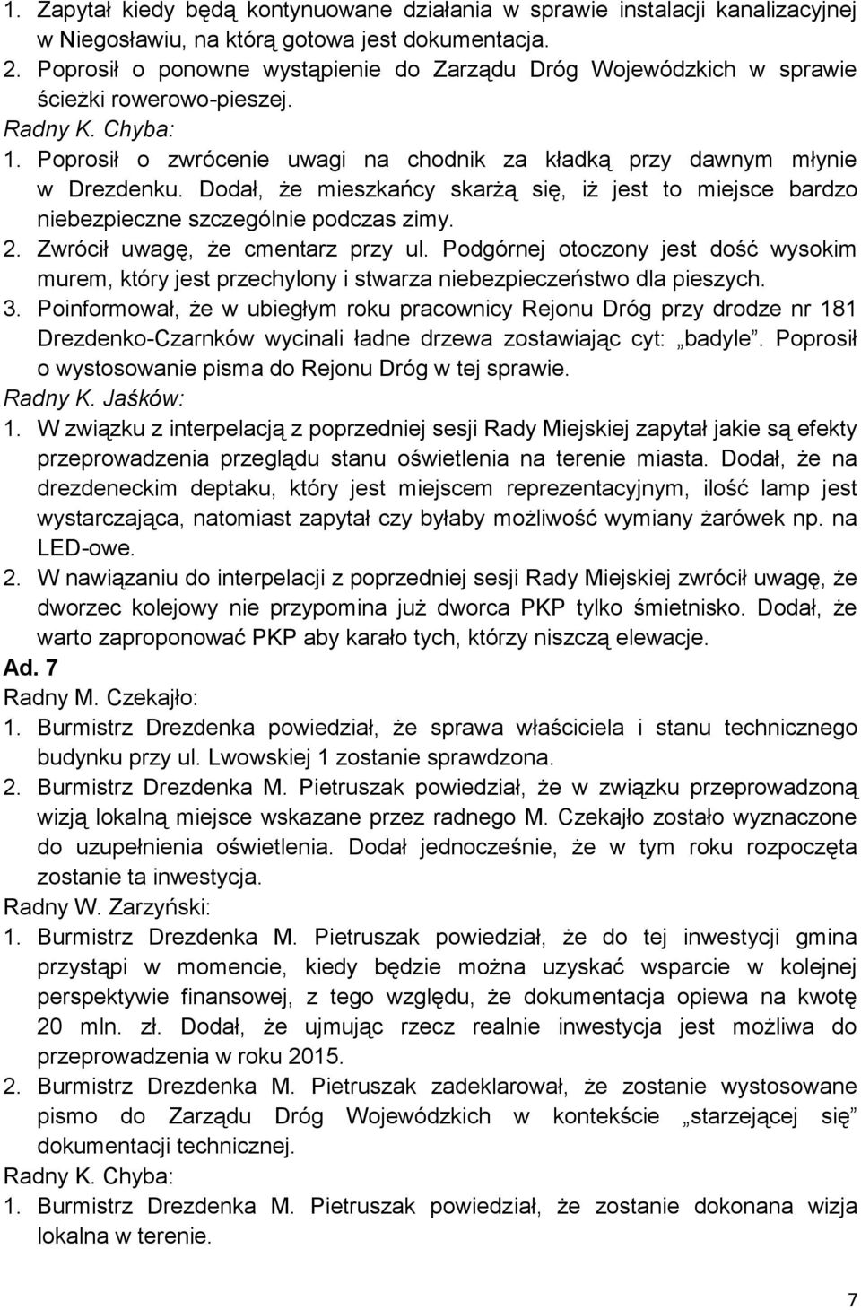 Dodał, że mieszkańcy skarżą się, iż jest to miejsce bardzo niebezpieczne szczególnie podczas zimy. 2. Zwrócił uwagę, że cmentarz przy ul.