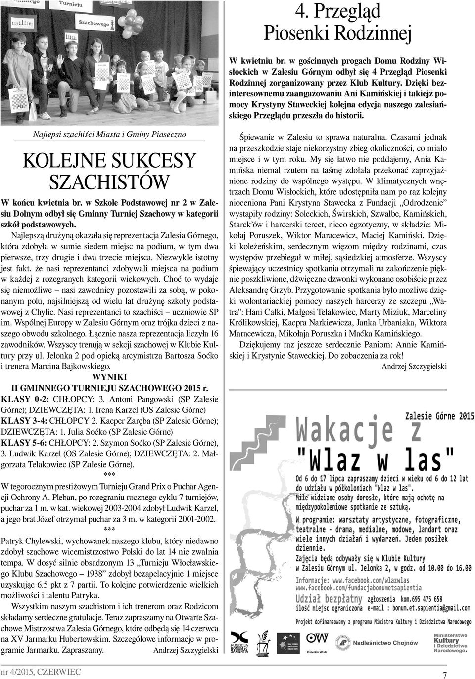 Najlepsi szachiści Miasta i Gminy Piaseczno KOLEJNE SUKCESY SZACHISTÓW W końcu kwietnia br. w Szkole Podstawowej nr 2 w Zalesiu Dolnym odbył się Gminny Turniej Szachowy w kategorii szkół podstawowych.