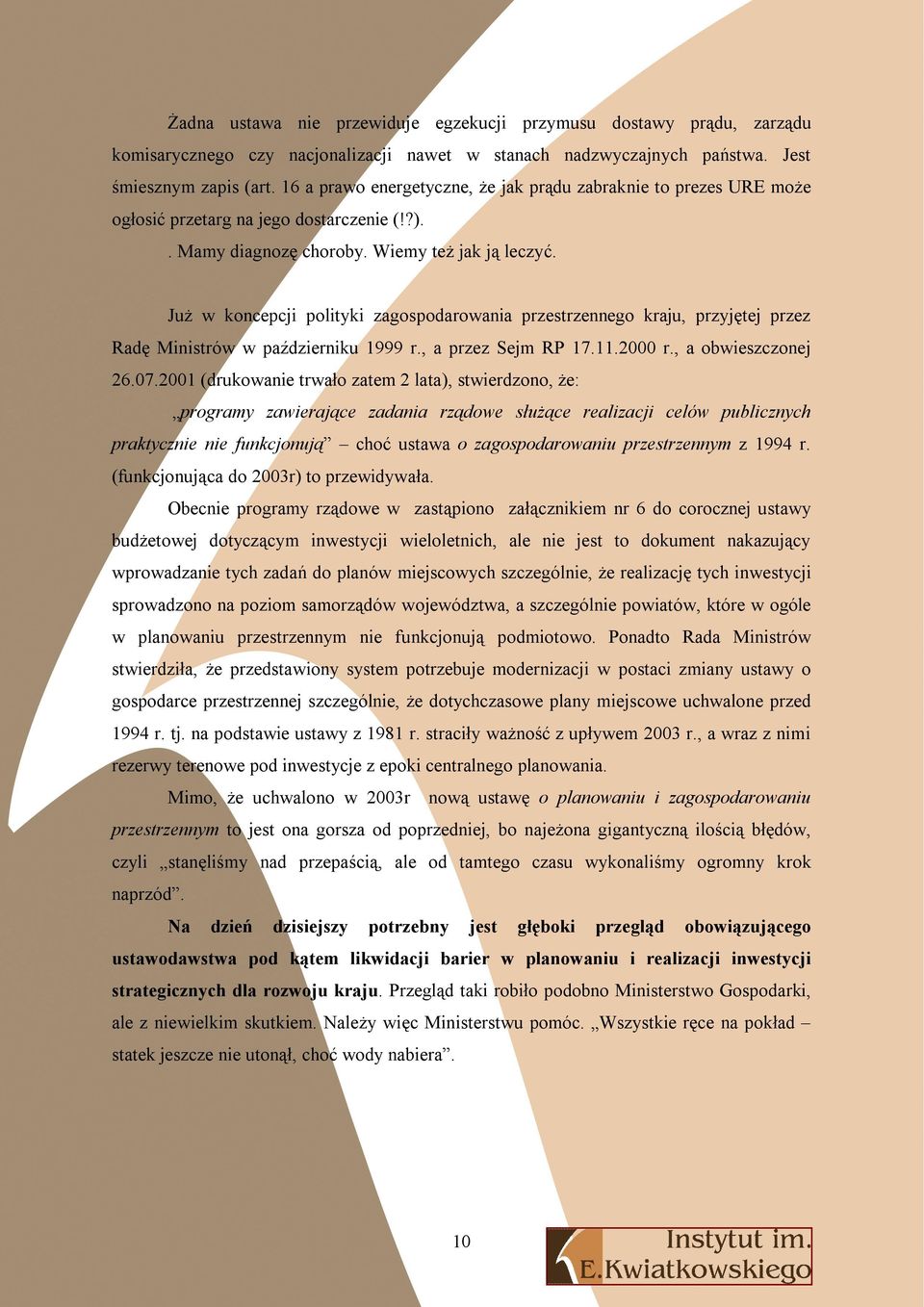 Już w koncepcji polityki zagospodarowania przestrzennego kraju, przyjętej przez Radę Ministrów w październiku 1999 r., a przez Sejm RP 17.11.2000 r., a obwieszczonej 26.07.