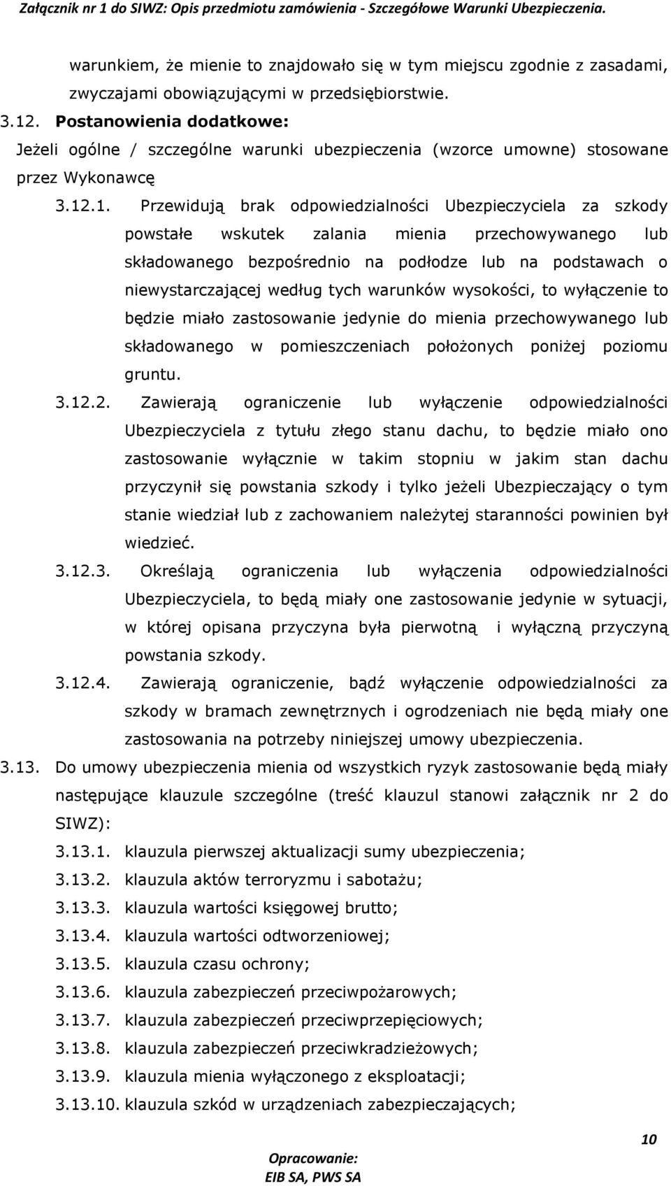 .1. Przewidują brak odpowiedzialności Ubezpieczyciela za szkody powstałe wskutek zalania mienia przechowywanego lub składowanego bezpośrednio na podłodze lub na podstawach o niewystarczającej według