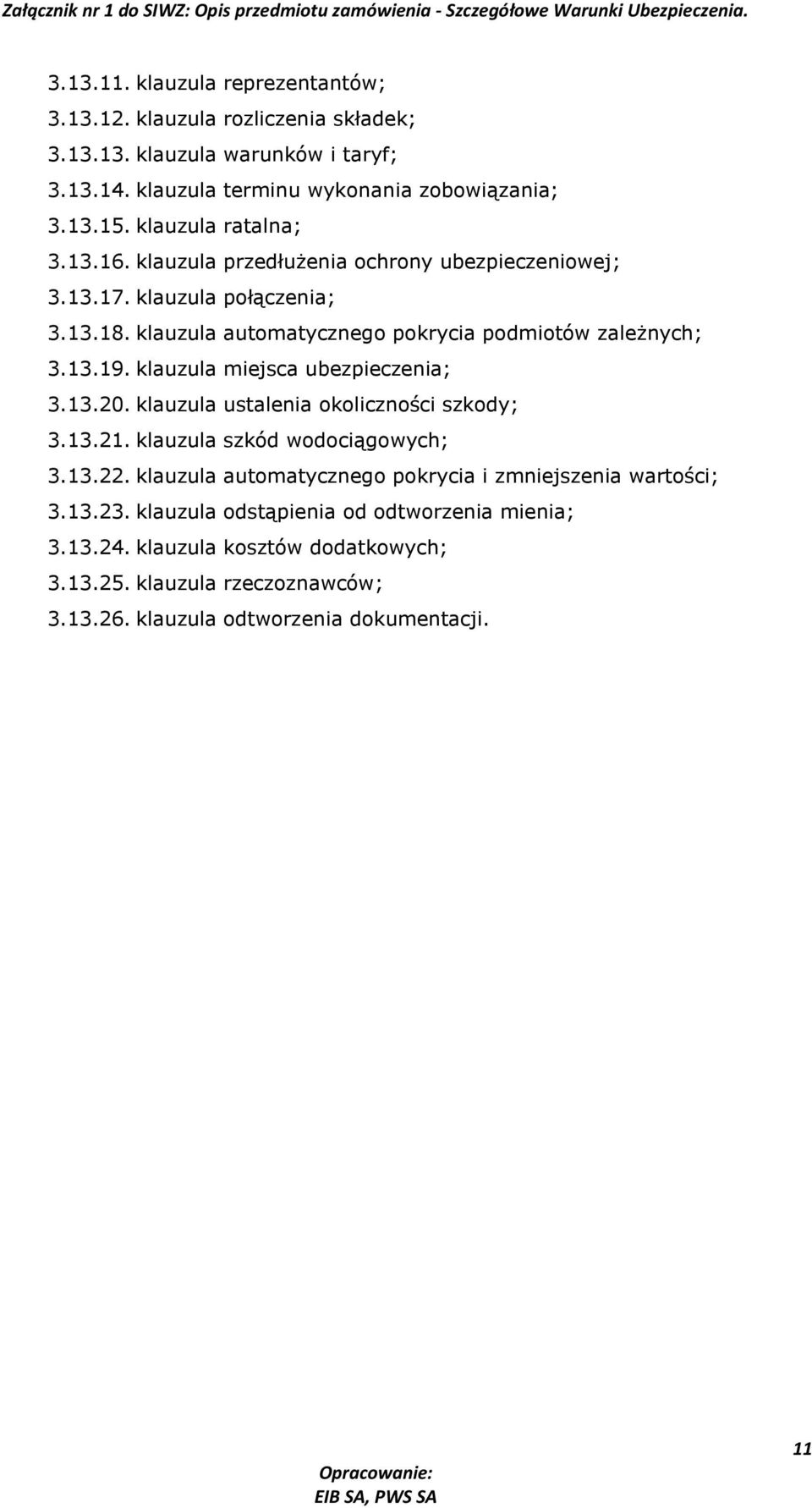 klauzula miejsca ubezpieczenia; 3.13.20. klauzula ustalenia okoliczności szkody; 3.13.21. klauzula szkód wodociągowych; 3.13.22.