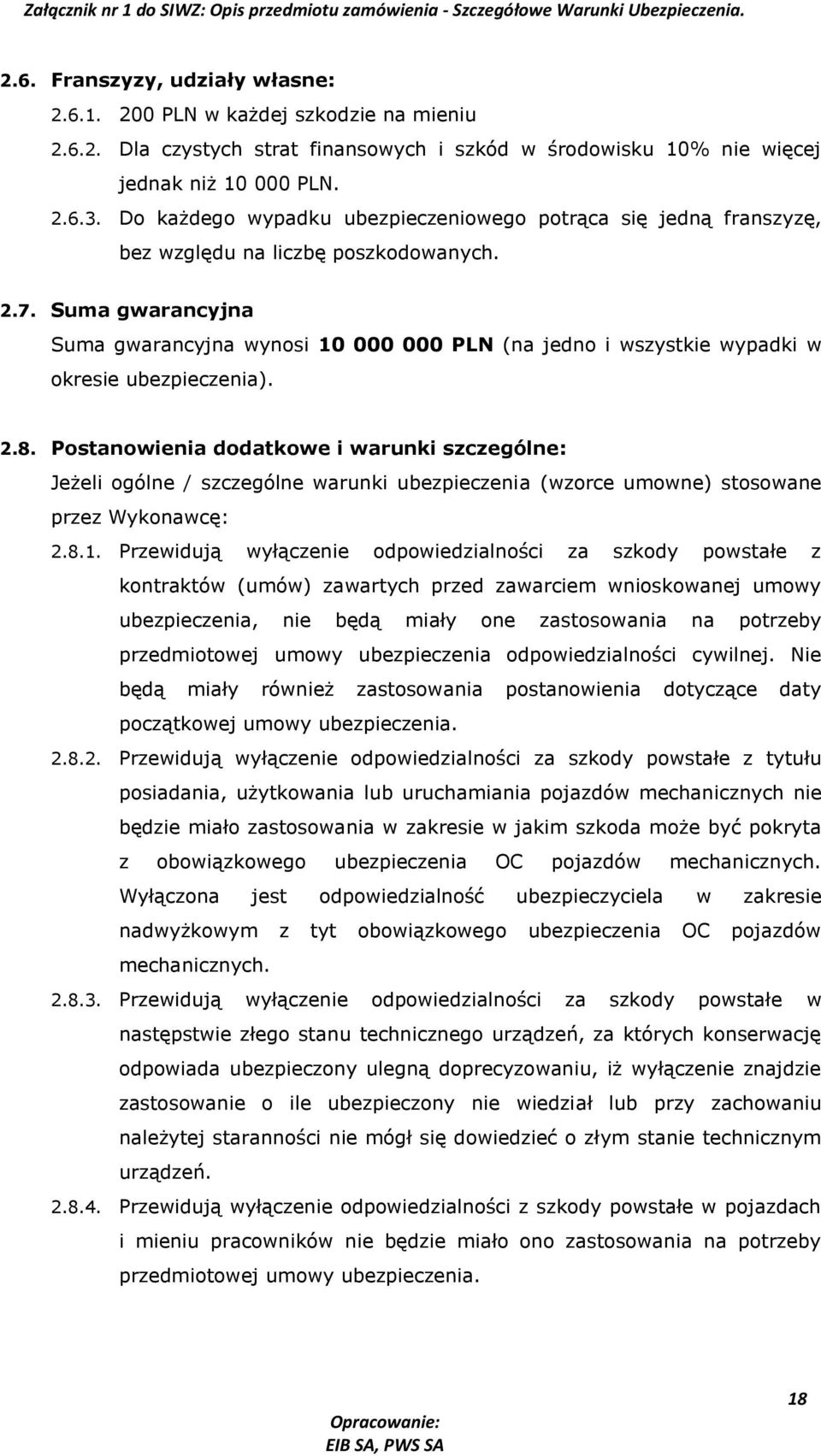 Suma gwarancyjna Suma gwarancyjna wynosi 10 000 000 PLN (na jedno i wszystkie wypadki w okresie ubezpieczenia). 2.8.