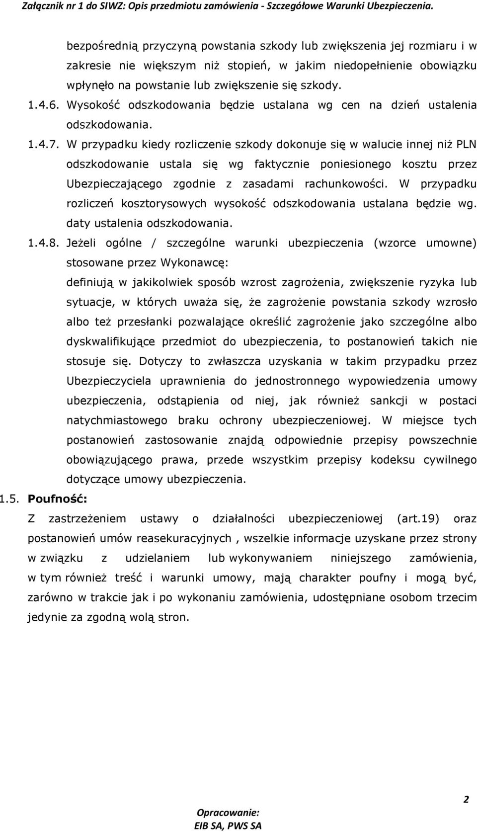 W przypadku kiedy rozliczenie szkody dokonuje się w walucie innej niż PLN odszkodowanie ustala się wg faktycznie poniesionego kosztu przez Ubezpieczającego zgodnie z zasadami rachunkowości.