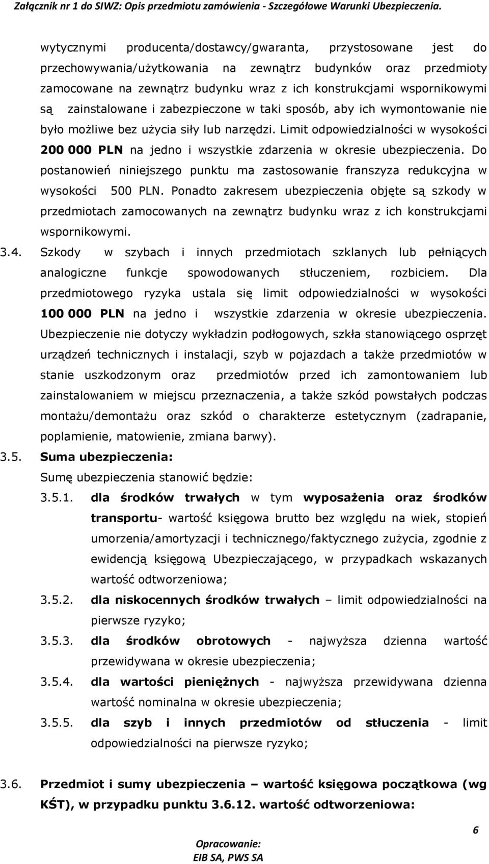 Limit odpowiedzialności w wysokości 200 000 PLN na jedno i wszystkie zdarzenia w okresie ubezpieczenia. Do postanowień niniejszego punktu ma zastosowanie franszyza redukcyjna w wysokości 500 PLN.