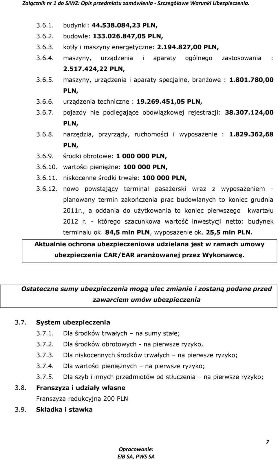 307.124,00 PLN, 3.6.8. narzędzia, przyrządy, ruchomości i wyposażenie : 1.829.362,68 PLN, 3.6.9. środki obrotowe: 1 000 000 PLN, 3.6.10. wartości pieniężne: 100 000 PLN, 3.6.11.