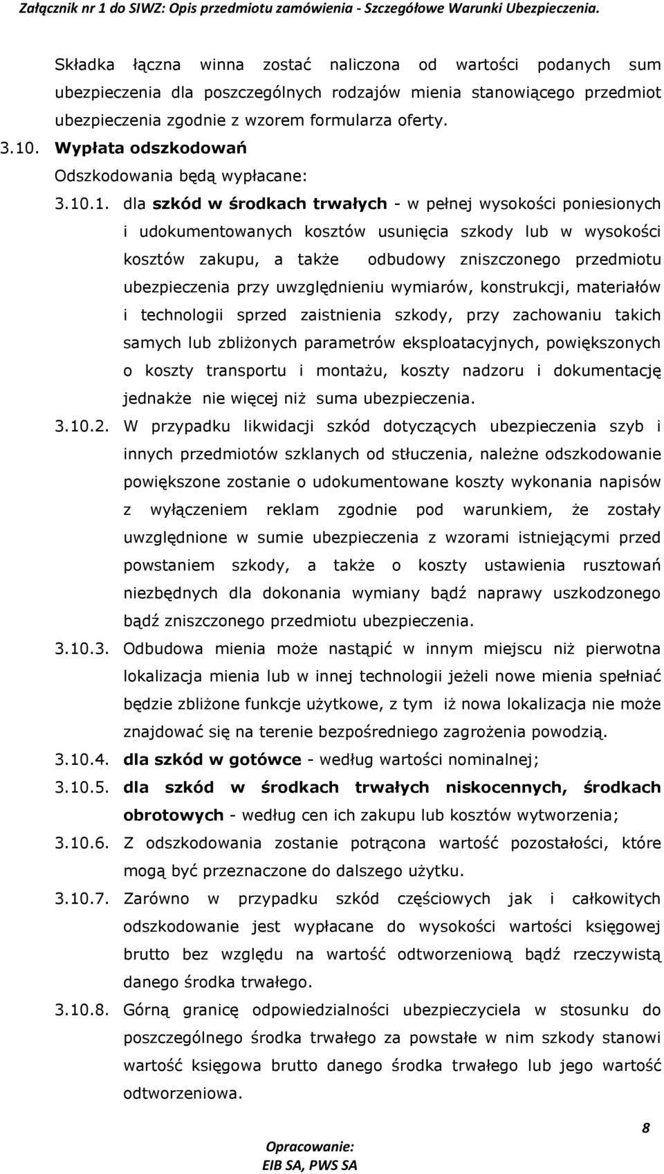 .1. dla szkód w środkach trwałych - w pełnej wysokości poniesionych i udokumentowanych kosztów usunięcia szkody lub w wysokości kosztów zakupu, a także odbudowy zniszczonego przedmiotu ubezpieczenia