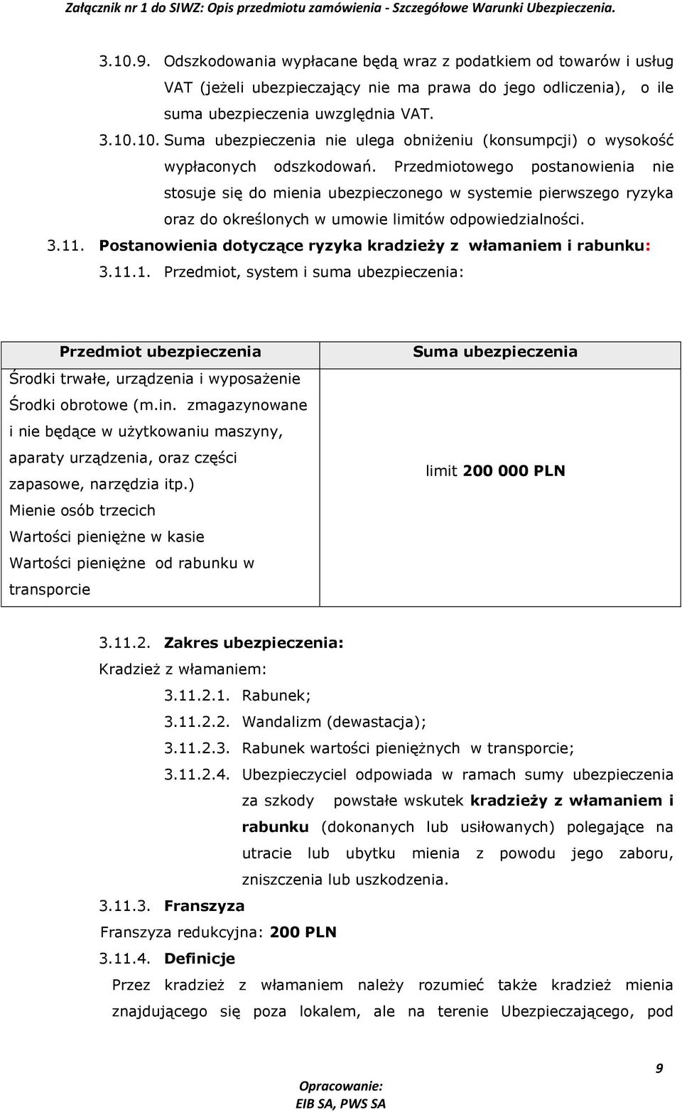 Postanowienia dotyczące ryzyka kradzieży z włamaniem i rabunku: 3.11.1. Przedmiot, system i suma ubezpieczenia: Przedmiot ubezpieczenia Środki trwałe, urządzenia i wyposażenie Środki obrotowe (m.in.