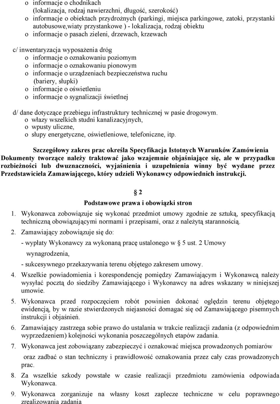 o urządzeniach bezpieczeństwa ruchu (bariery, słupki) o informacje o oświetleniu o informacje o sygnalizacji świetlnej d/ dane dotyczące przebiegu infrastruktury technicznej w pasie drogowym.