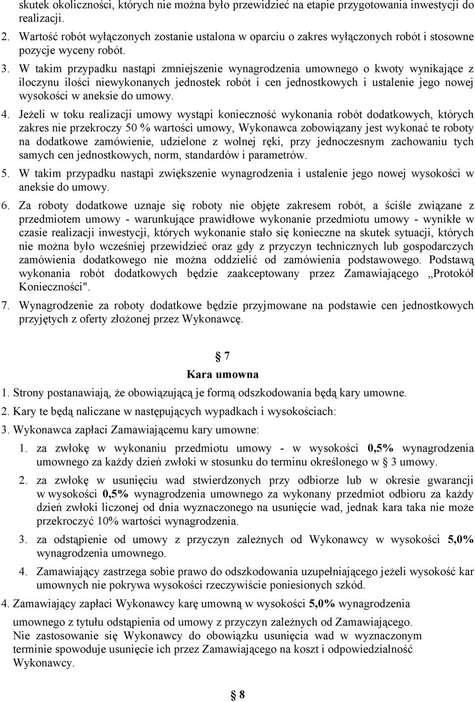 W takim przypadku nastąpi zmniejszenie wynagrodzenia umownego o kwoty wynikające z iloczynu ilości niewykonanych jednostek robót i cen jednostkowych i ustalenie jego nowej wysokości w aneksie do