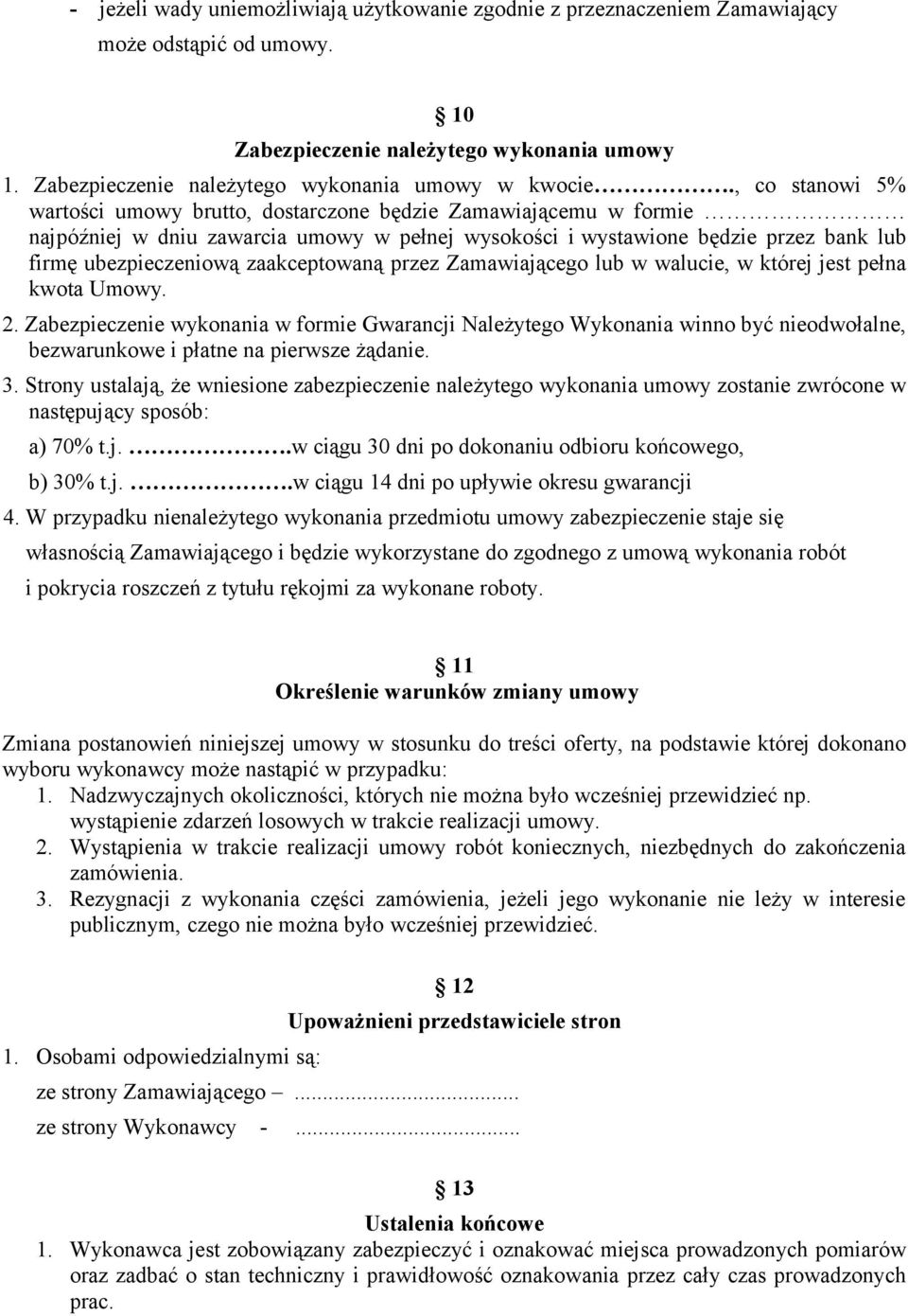 , co stanowi 5% wartości umowy brutto, dostarczone będzie Zamawiającemu w formie najpóźniej w dniu zawarcia umowy w pełnej wysokości i wystawione będzie przez bank lub firmę ubezpieczeniową