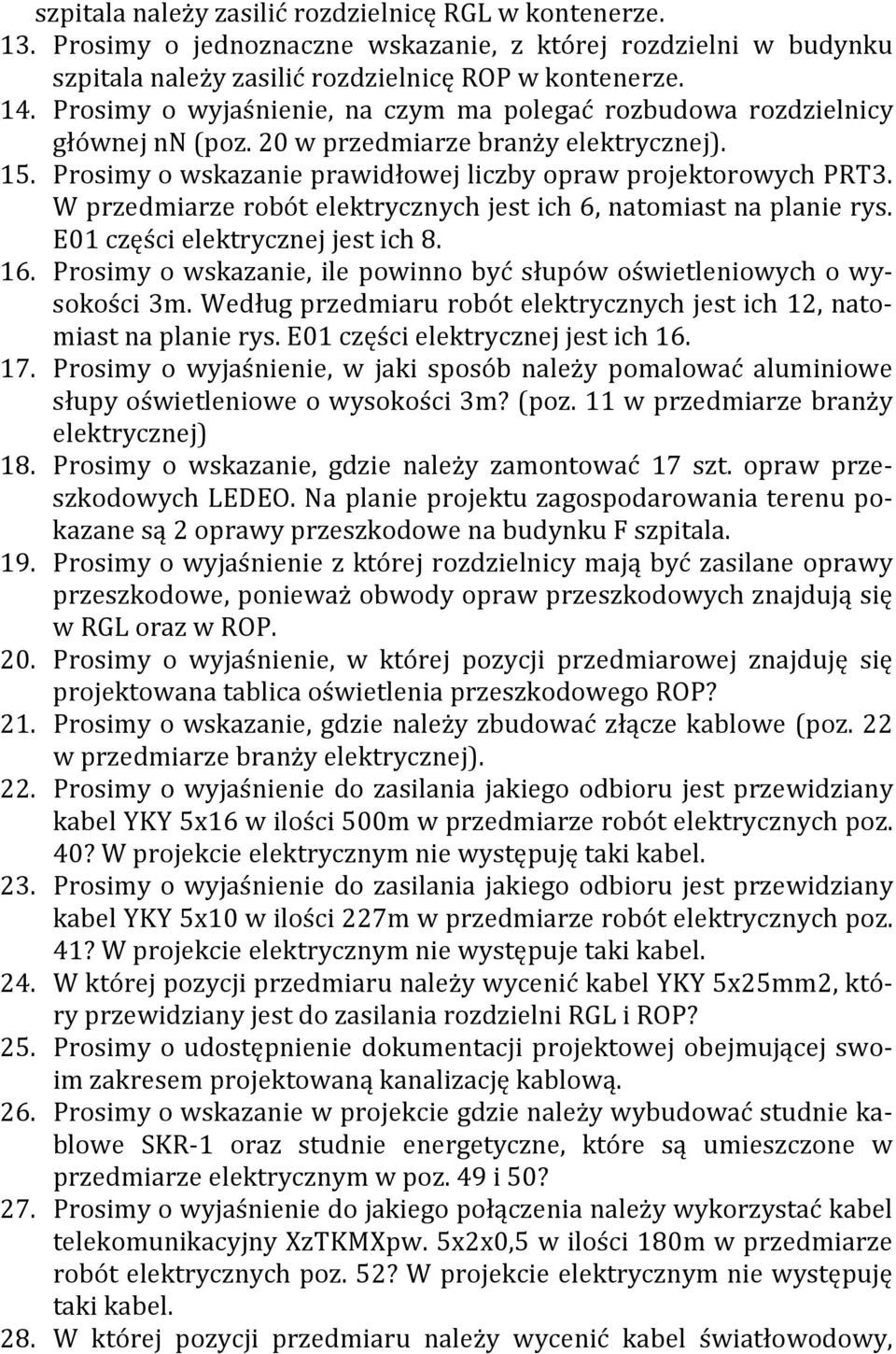 W przedmiarze robót elektrycznych jest ich 6, natomiast na planie rys. E01 części elektrycznej jest ich 8. 16. Prosimy o wskazanie, ile powinno być słupów oświetleniowych o wysokości 3m.