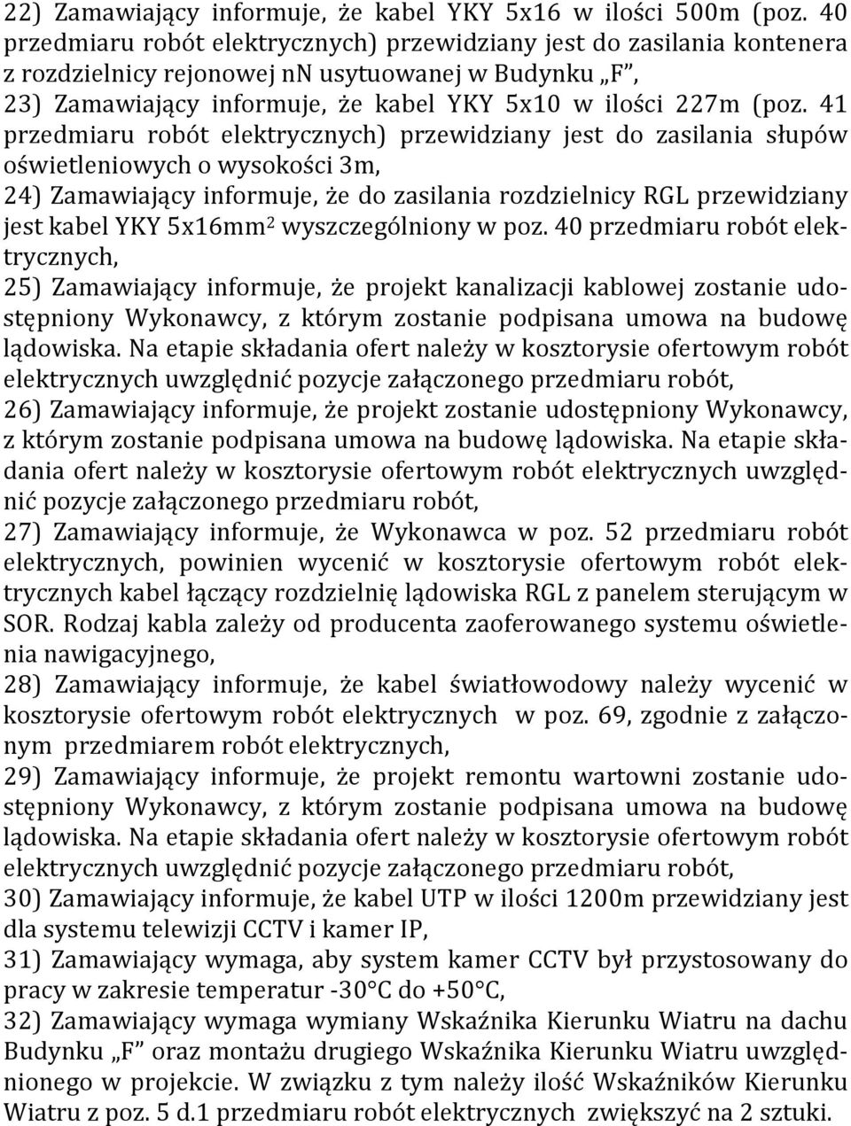 41 przedmiaru robót elektrycznych) przewidziany jest do zasilania słupów oświetleniowych o wysokości 3m, 24) Zamawiający informuje, że do zasilania rozdzielnicy RGL przewidziany jest kabel YKY 5x16mm