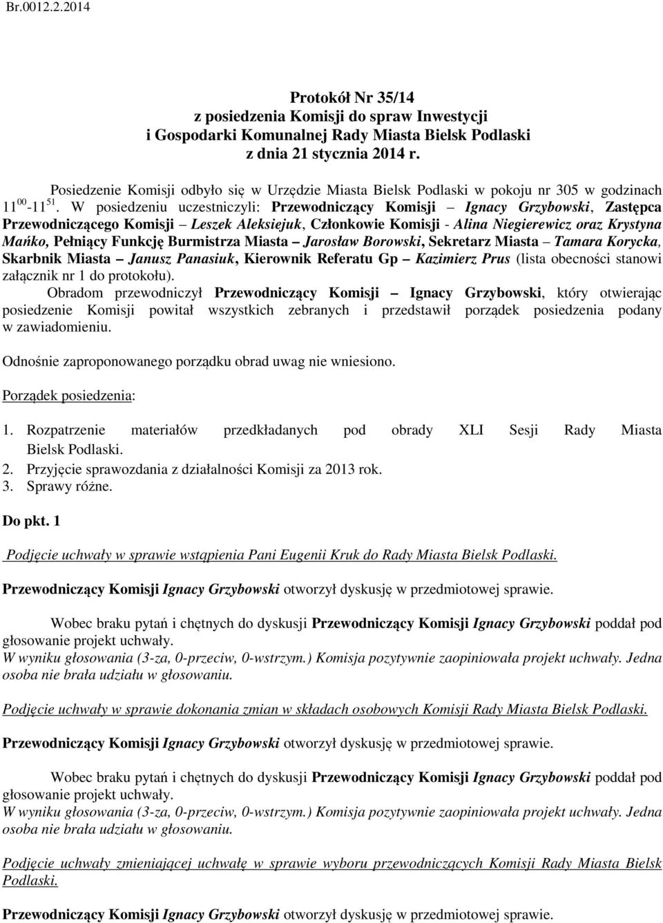 W posiedzeniu uczestniczyli: Przewodniczący Komisji Ignacy Grzybowski, Zastępca Przewodniczącego Komisji Leszek Aleksiejuk, Członkowie Komisji - Alina Niegierewicz oraz Krystyna Mańko, Pełniący