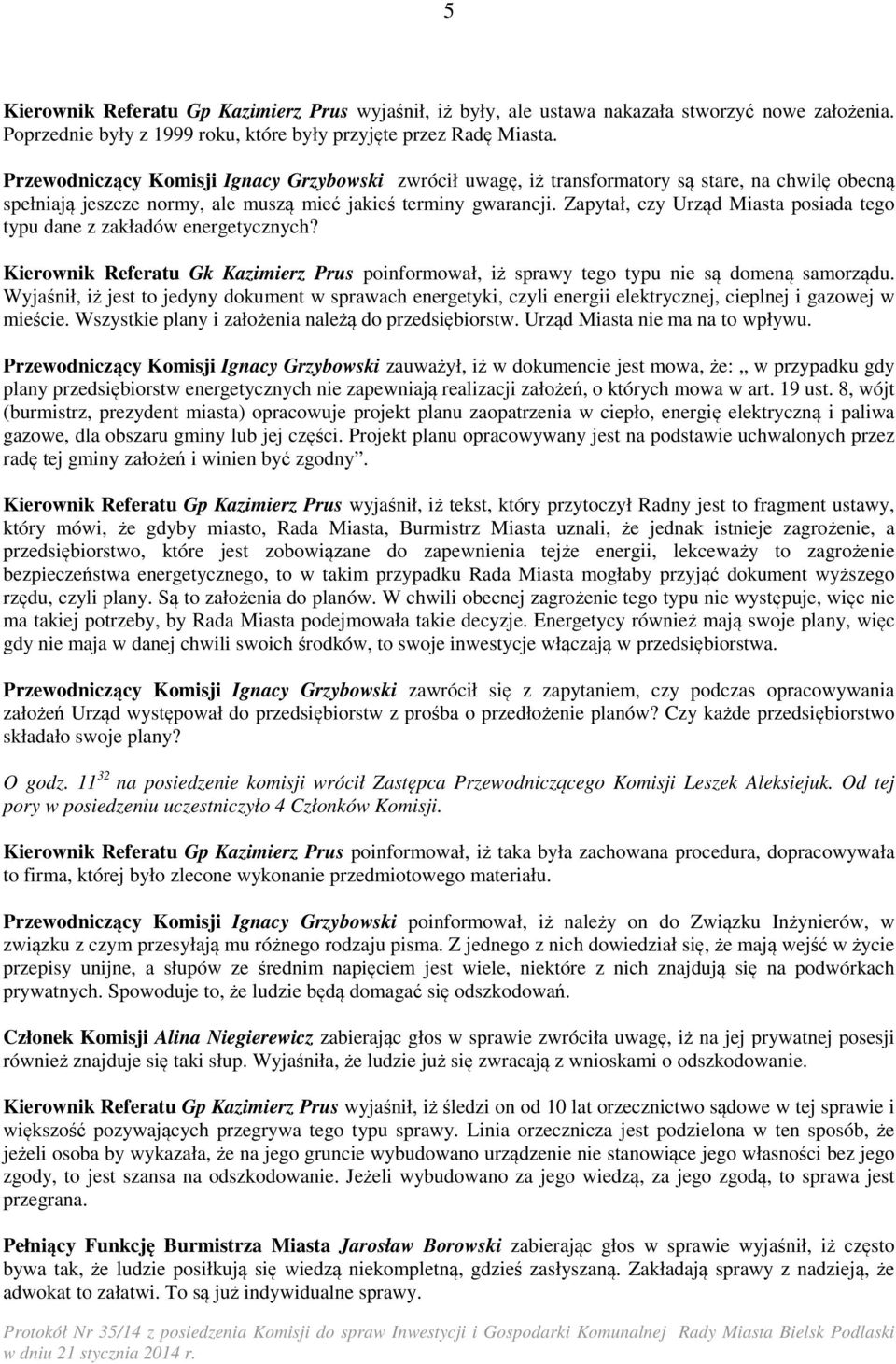 Zapytał, czy Urząd Miasta posiada tego typu dane z zakładów energetycznych? Kierownik Referatu Gk Kazimierz Prus poinformował, iż sprawy tego typu nie są domeną samorządu.