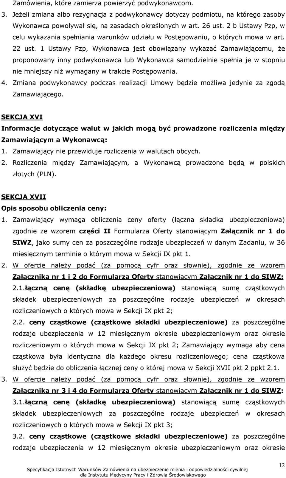 1 Ustawy Pzp, Wykonawca jest obowiązany wykazać Zamawiającemu, że proponowany inny podwykonawca lub Wykonawca samodzielnie spełnia je w stopniu nie mniejszy niż wymagany w trakcie Postępowania. 4.