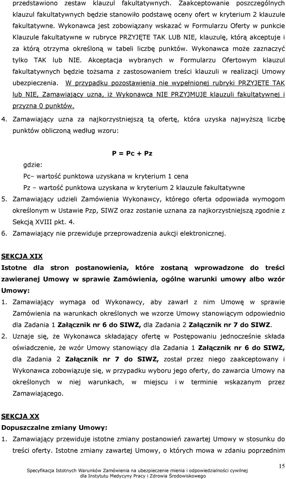 Wykonawca może zaznaczyć tylko TAK lub NIE. Akceptacja wybranych w Formularzu Ofertowym klauzul fakultatywnych będzie tożsama z zastosowaniem treści klauzuli w realizacji Umowy ubezpieczenia.