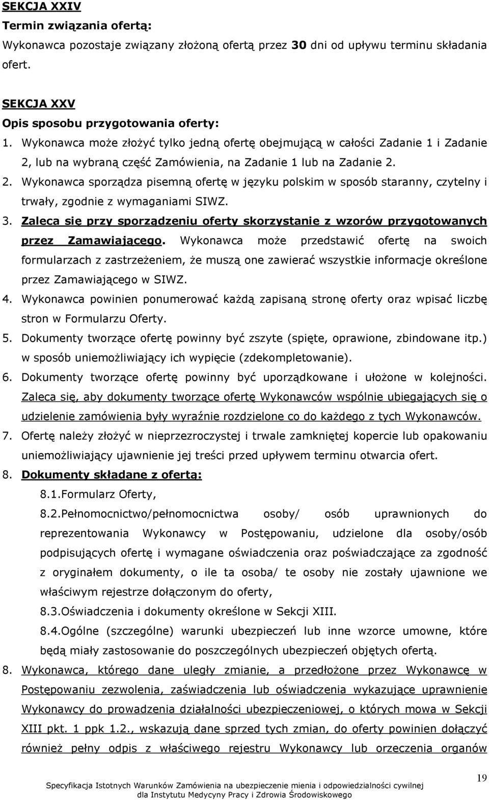 lub na wybraną część Zamówienia, na Zadanie 1 lub na Zadanie 2. 2. Wykonawca sporządza pisemną ofertę w języku polskim w sposób staranny, czytelny i trwały, zgodnie z wymaganiami SIWZ. 3.