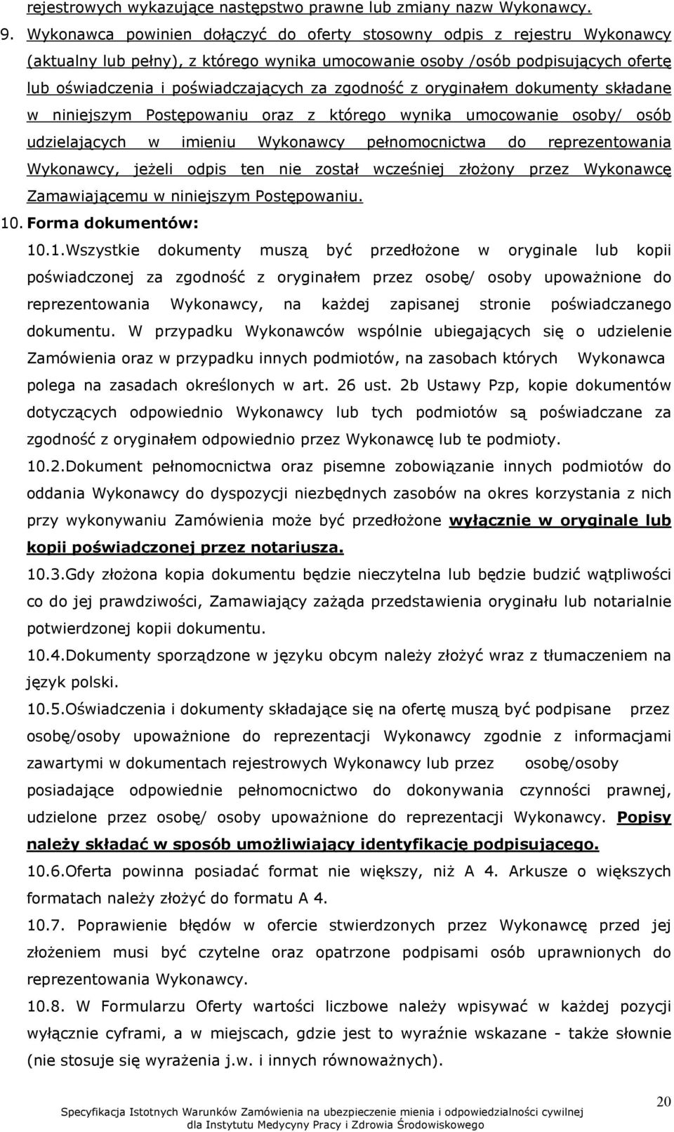 zgodność z oryginałem dokumenty składane w niniejszym Postępowaniu oraz z którego wynika umocowanie osoby/ osób udzielających w imieniu Wykonawcy pełnomocnictwa do reprezentowania Wykonawcy, jeżeli