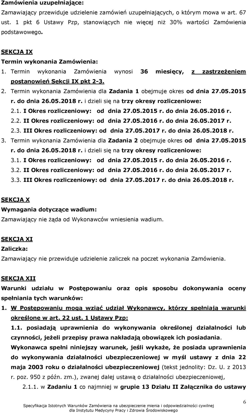 3. 2. Termin wykonania Zamówienia dla Zadania 1 obejmuje okres od dnia 27.05.2015 r. do dnia 26.05.2018 r. i dzieli się na trzy okresy rozliczeniowe: 2.1. I Okres rozliczeniowy: od dnia 27.05.2015 r. do dnia 26.05.2016 r.