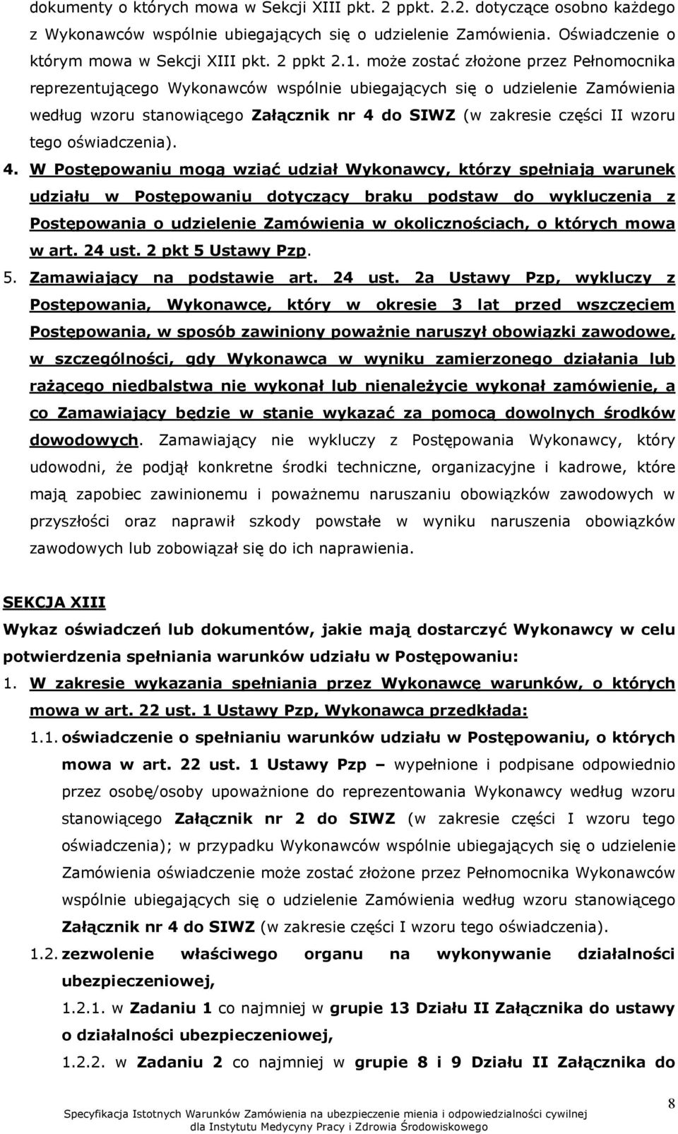 może zostać złożone przez Pełnomocnika reprezentującego Wykonawców wspólnie ubiegających się o udzielenie Zamówienia według wzoru stanowiącego Załącznik nr 4 do SIWZ (w zakresie części II wzoru tego