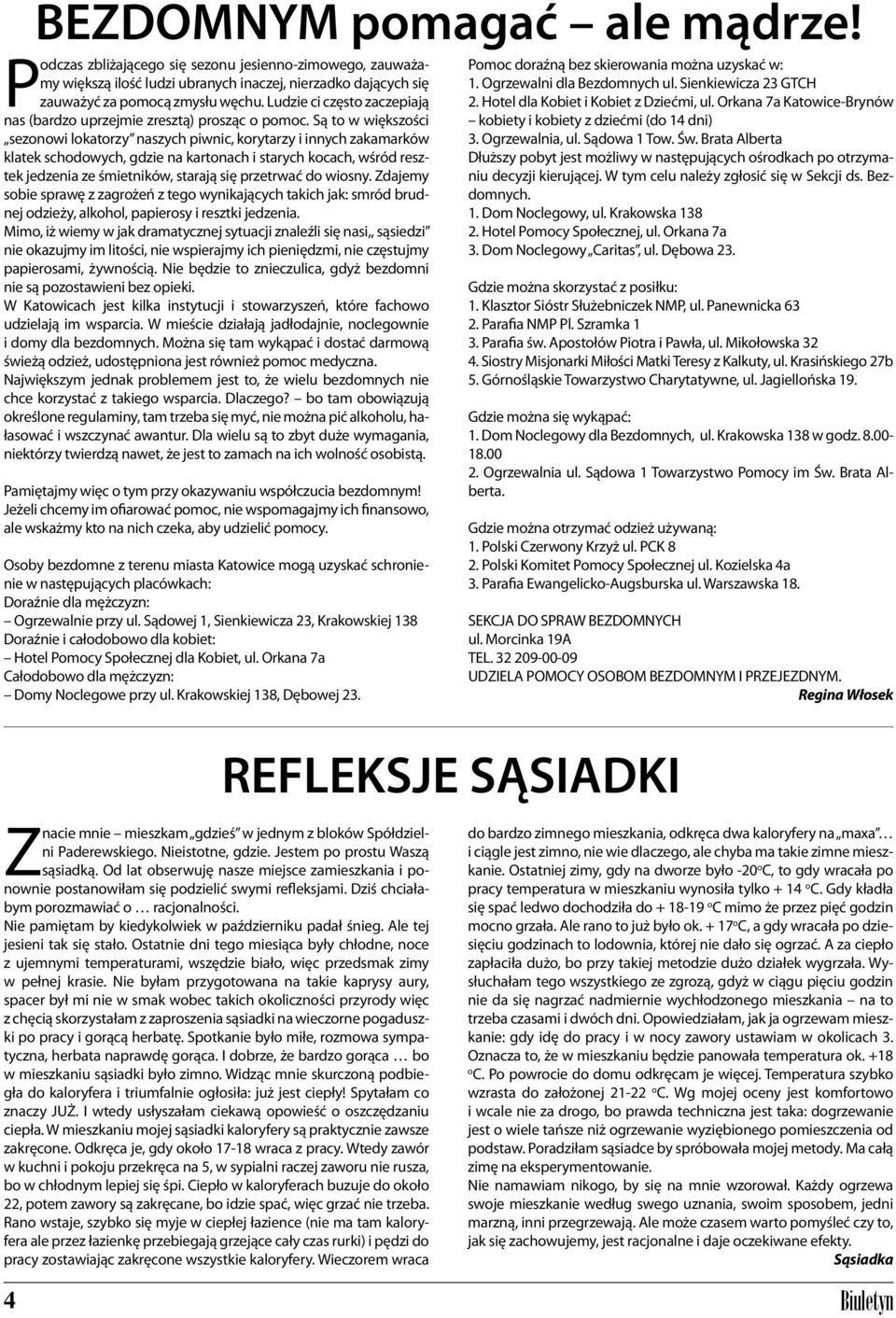 Są to w większości sezonowi lokatorzy naszych piwnic, korytarzy i innych zakamarków klatek schodowych, gdzie na kartonach i starych kocach, wśród resztek jedzenia ze śmietników, starają się przetrwać