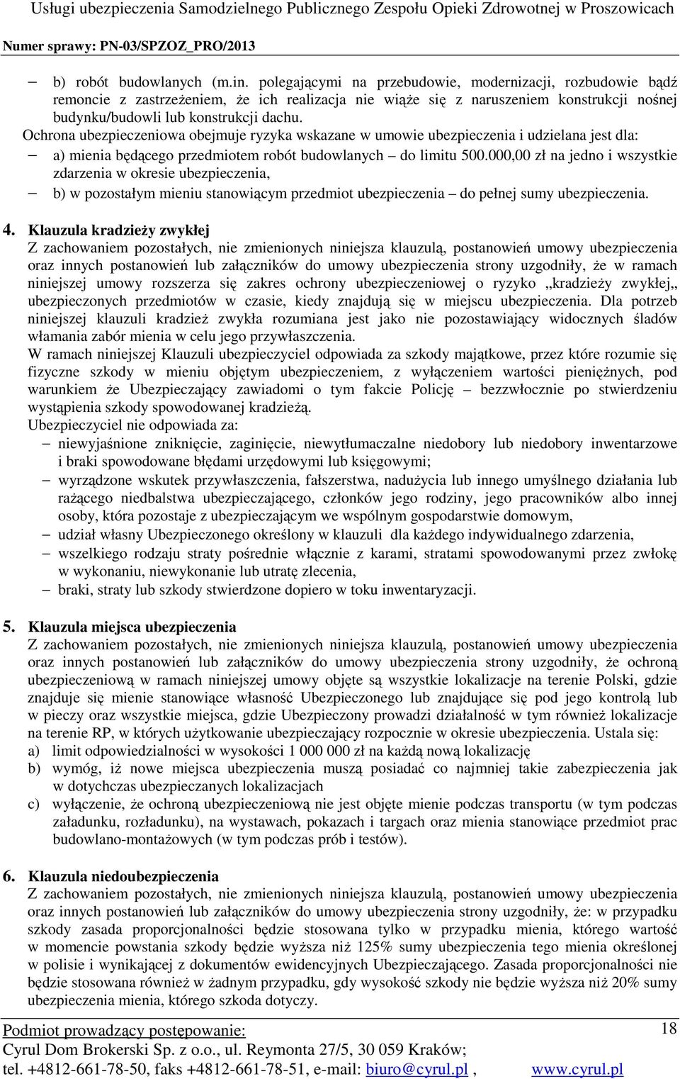 Ochrona ubezpieczeniowa obejmuje ryzyka wskazane w umowie i udzielana jest dla: a) mienia będącego przedmiotem robót budowlanych do limitu 500.