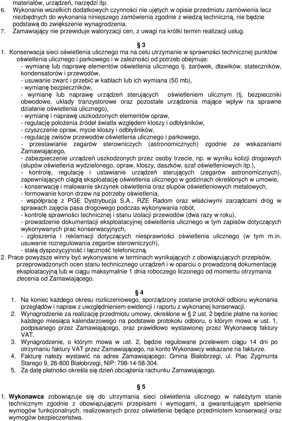 zwiększenie wynagrodzenia. 7. Zamawiający nie przewiduje waloryzacji cen, z uwagi na krótki termin realizacji usług. 3 1.