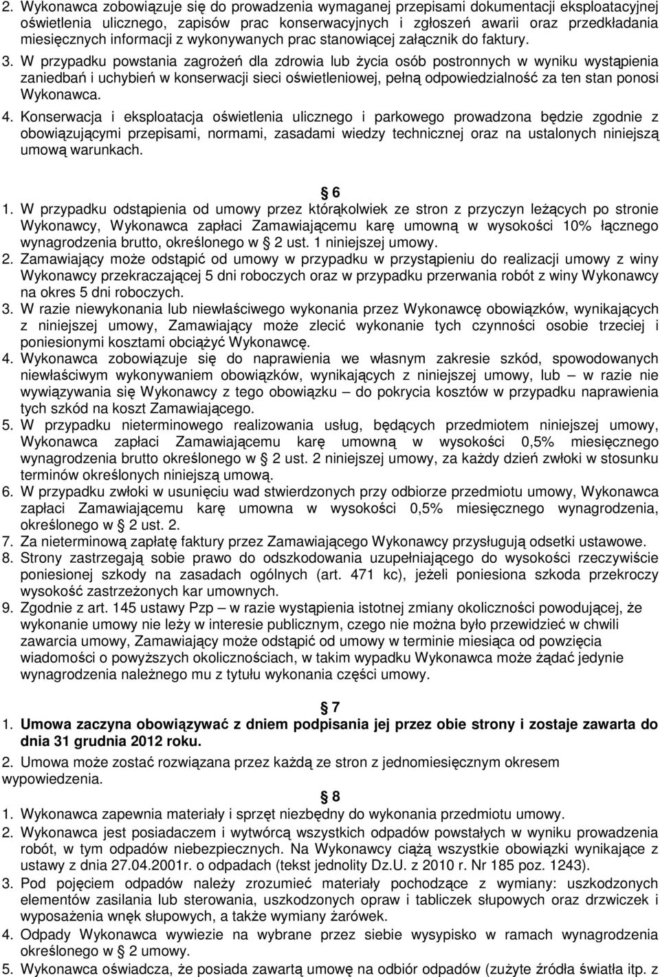 W przypadku powstania zagrożeń dla zdrowia lub życia osób postronnych w wyniku wystąpienia zaniedbań i uchybień w konserwacji sieci oświetleniowej, pełną odpowiedzialność za ten stan ponosi Wykonawca.