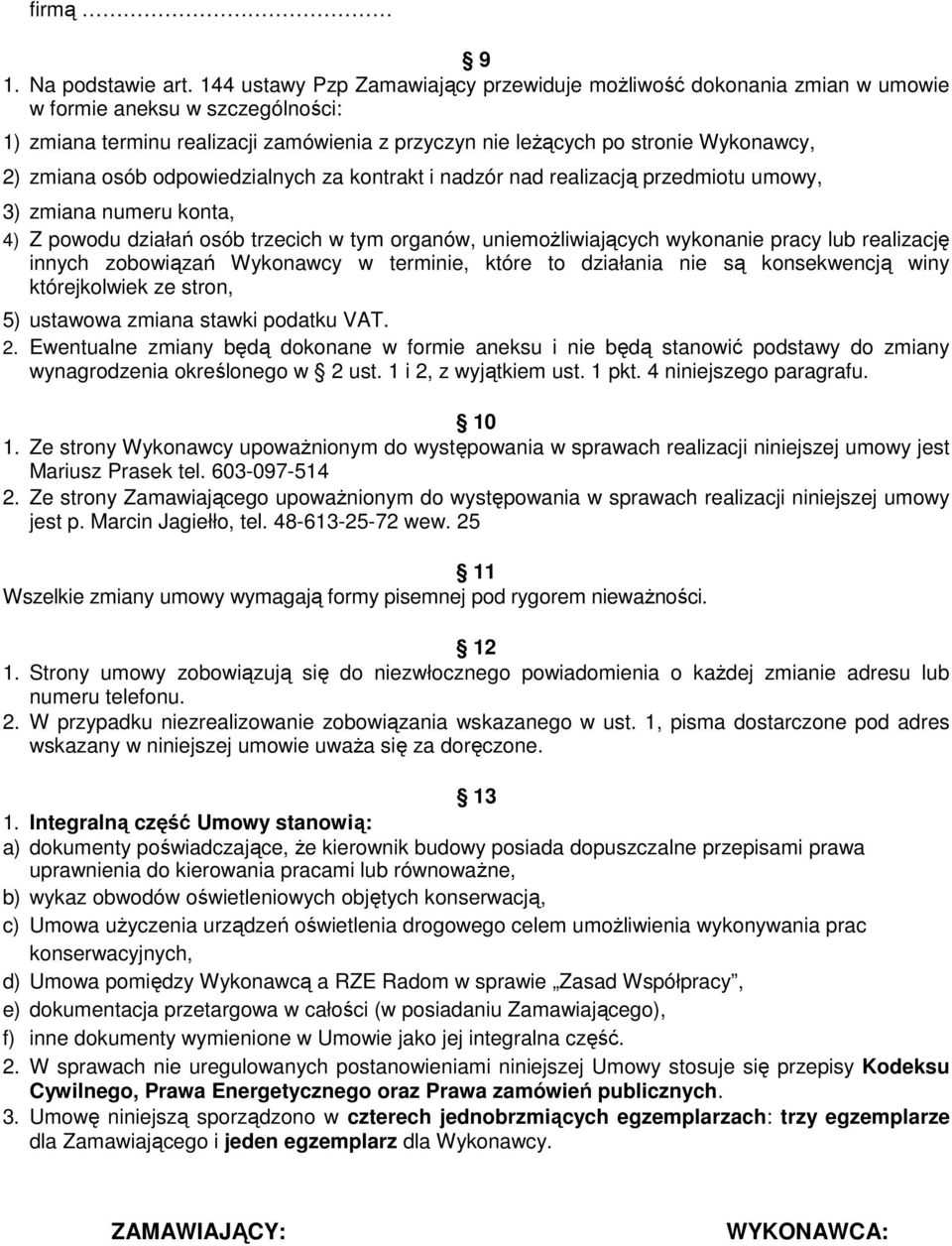 zmiana osób odpowiedzialnych za kontrakt i nadzór nad realizacją przedmiotu umowy, 3) zmiana numeru konta, 4) Z powodu działań osób trzecich w tym organów, uniemożliwiających wykonanie pracy lub