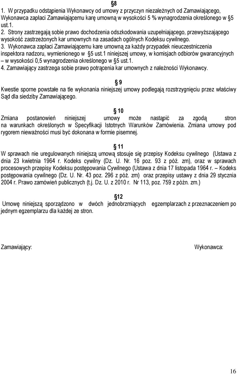 Wykonawca zapłaci Zamawiającemu kare umowną za kaŝdy przypadek nieuczestniczenia inspektora nadzoru, wymienionego w 5 ust.