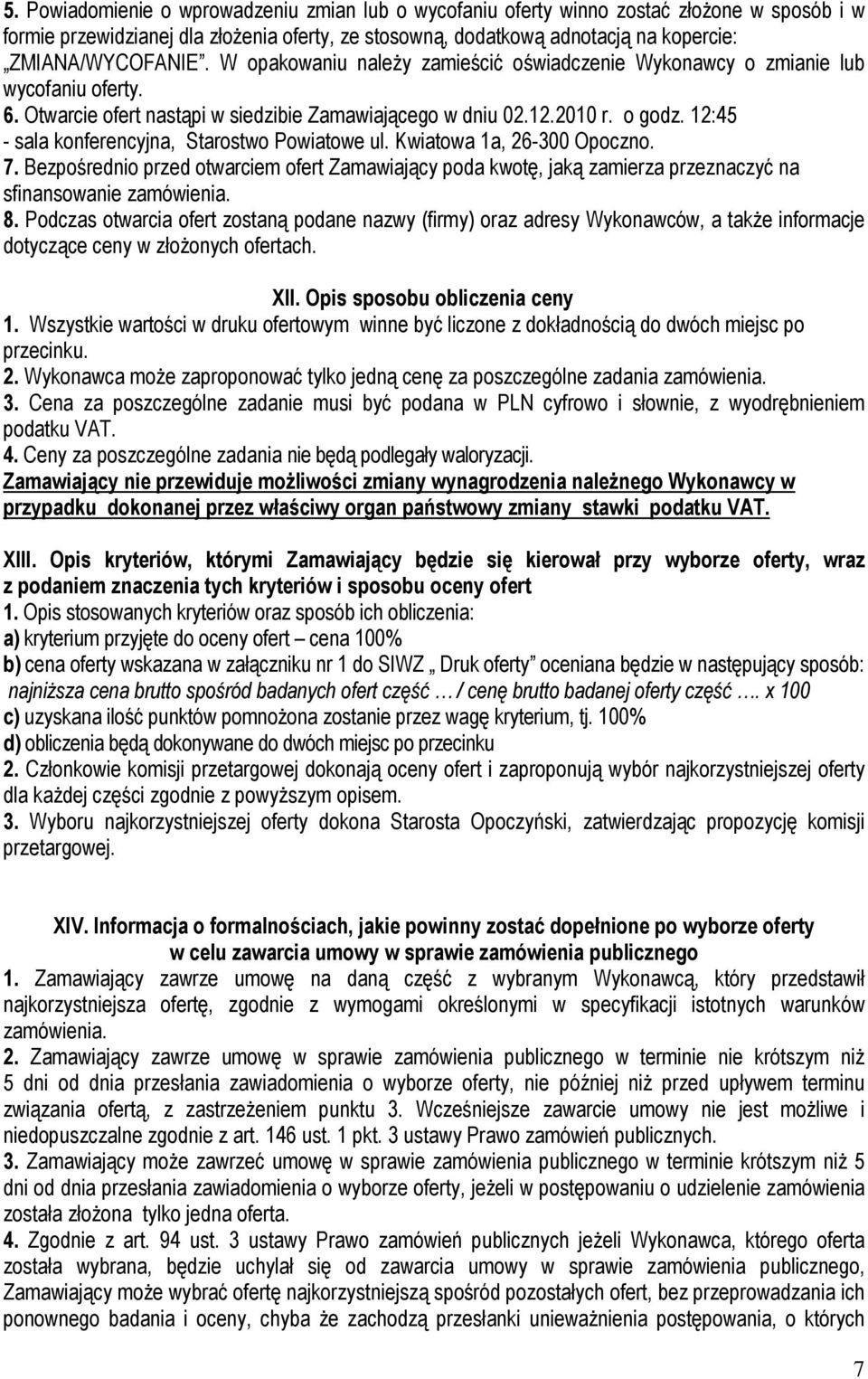 12:45 - sala konferencyjna, Starostwo Powiatowe ul. Kwiatowa 1a, 26-300 Opoczno. 7. Bezpośrednio przed otwarciem ofert Zamawiający poda kwotę, jaką zamierza przeznaczyć na sfinansowanie zamówienia. 8.