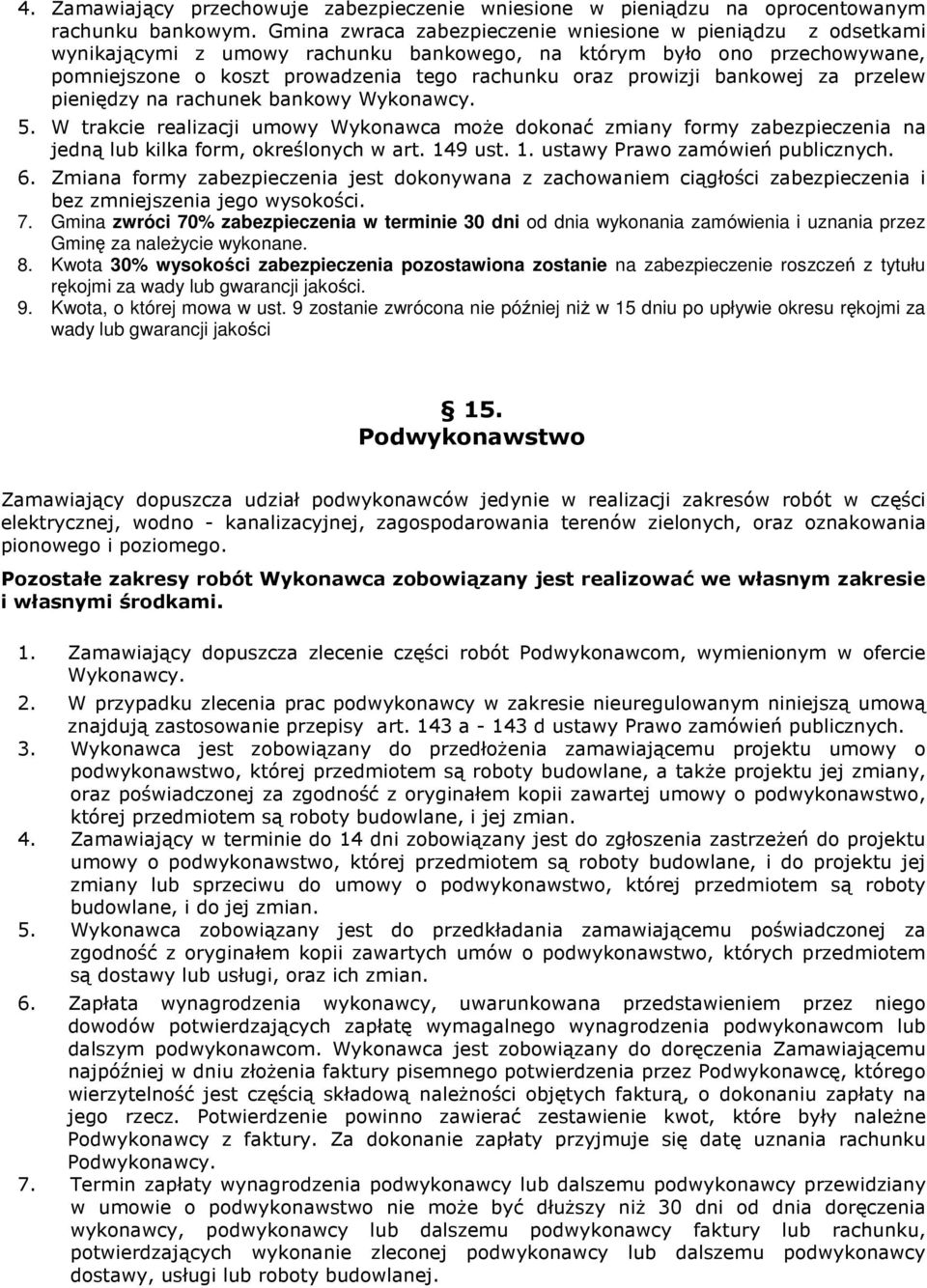 bankowej za przelew pieniędzy na rachunek bankowy Wykonawcy. 5. W trakcie realizacji umowy Wykonawca moŝe dokonać zmiany formy zabezpieczenia na jedną lub kilka form, określonych w art. 14