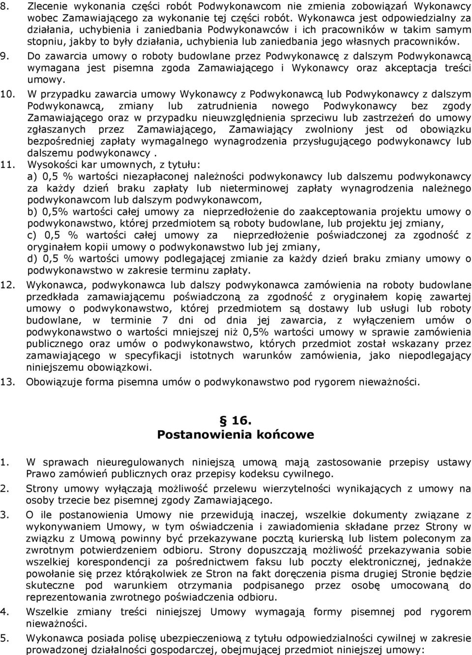 pracowników. 9. Do zawarcia umowy o roboty budowlane przez Podwykonawcę z dalszym Podwykonawcą wymagana jest pisemna zgoda Zamawiającego i Wykonawcy oraz akceptacja treści umowy. 10.