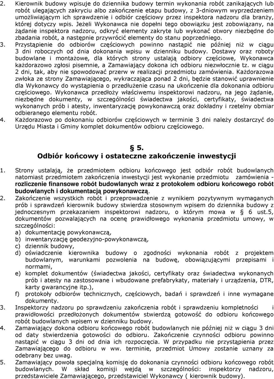 JeŜeli Wykonawca nie dopełni tego obowiązku jest zobowiązany, na Ŝądanie inspektora nadzoru, odkryć elementy zakryte lub wykonać otwory niezbędne do zbadania robót, a następnie przywrócić elementy do