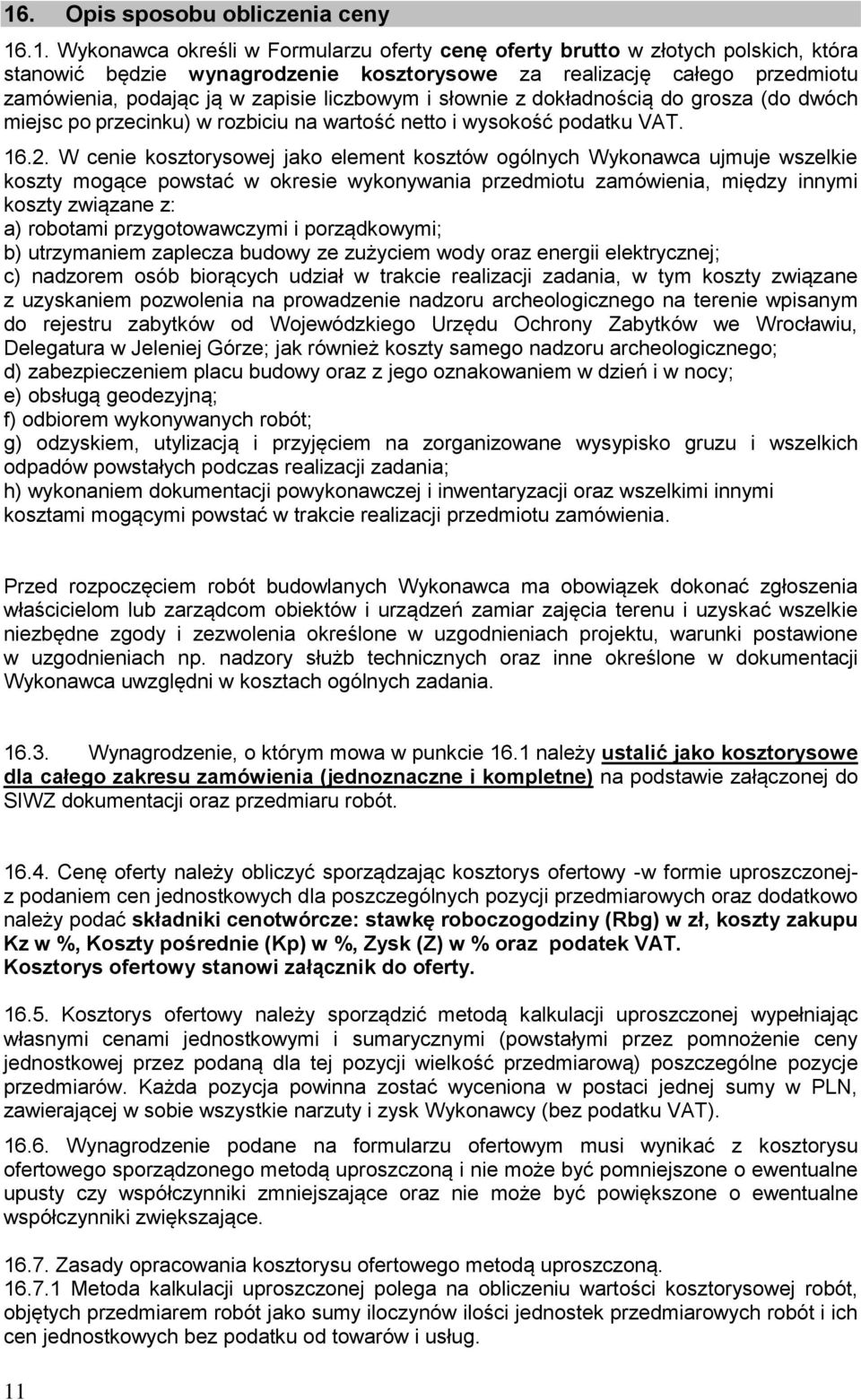 W cenie kosztorysowej jako element kosztów ogólnych Wykonawca ujmuje wszelkie koszty mogące powstać w okresie wykonywania przedmiotu zamówienia, między innymi koszty związane z: a) robotami