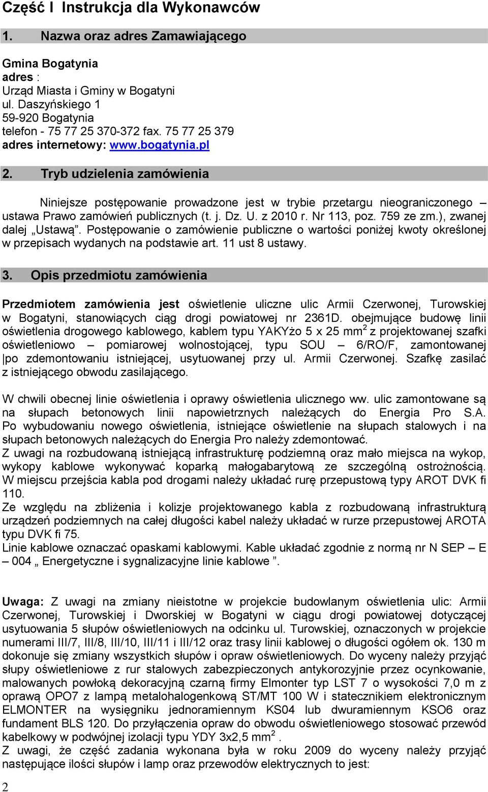 U. z 2010 r. Nr 113, poz. 759 ze zm.), zwanej dalej Ustawą. Postępowanie o zamówienie publiczne o wartości poniżej kwoty określonej w przepisach wydanych na podstawie art. 11 ust 8 ustawy. 3.