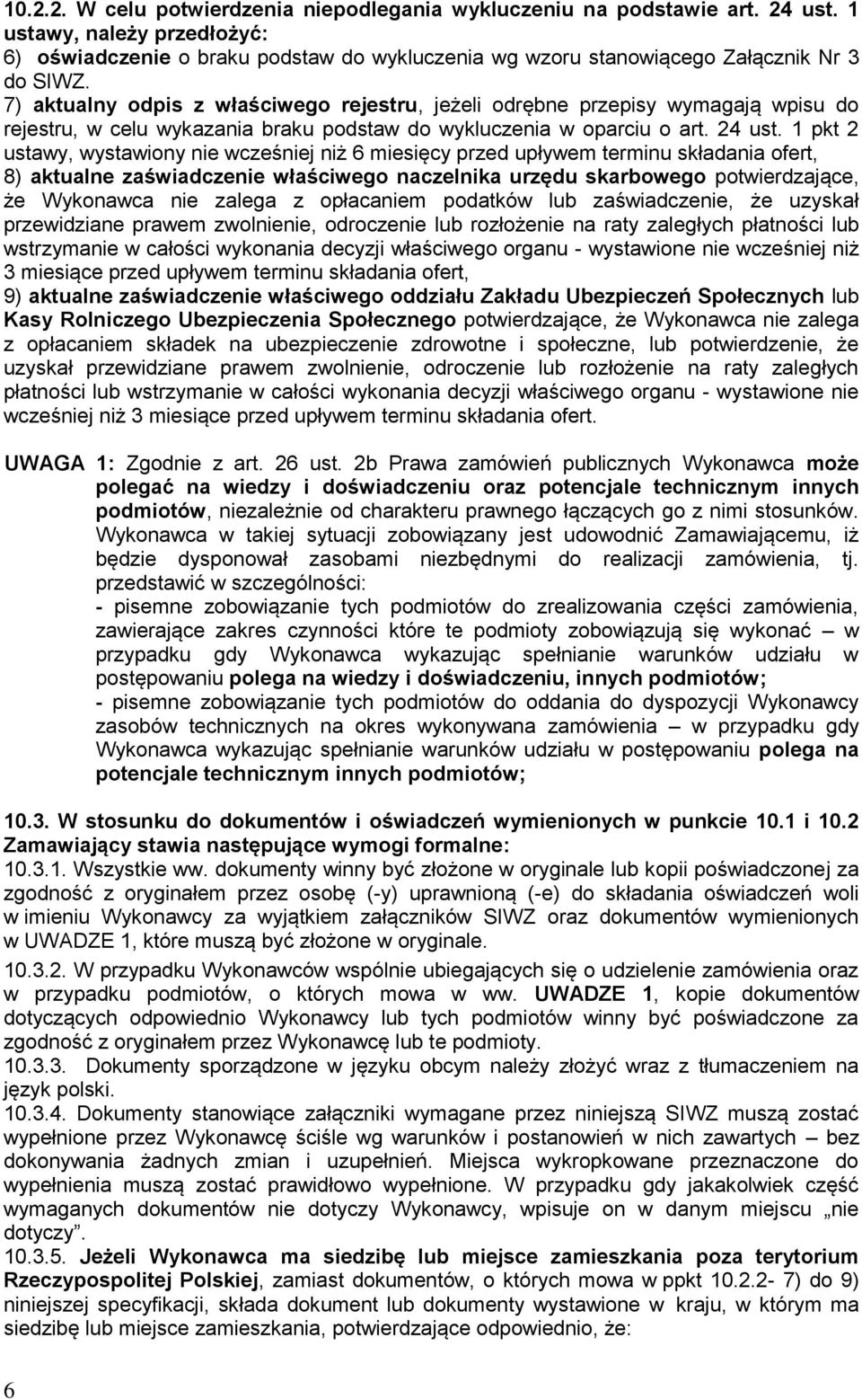 7) aktualny odpis z właściwego rejestru, jeżeli odrębne przepisy wymagają wpisu do rejestru, w celu wykazania braku podstaw do wykluczenia w oparciu o art. 24 ust.