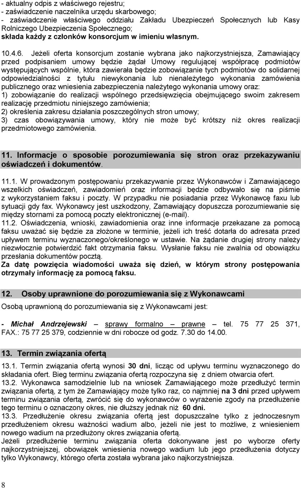 Jeżeli oferta konsorcjum zostanie wybrana jako najkorzystniejsza, Zamawiający przed podpisaniem umowy będzie żądał Umowy regulującej współpracę podmiotów występujących wspólnie, która zawierała