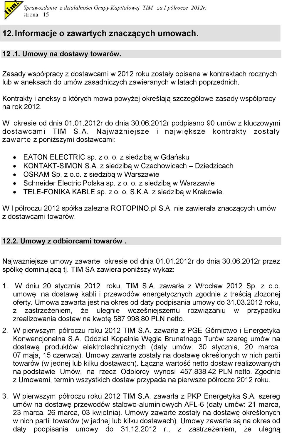 Kontrakty i aneksy o których mowa powyżej określają szczegółowe zasady współpracy na rok 2012. W okresie od dnia 01.01.2012r do dnia 30.06.2012r podpisano 90 umów z kluczowymi dostawcami TIM S.A.