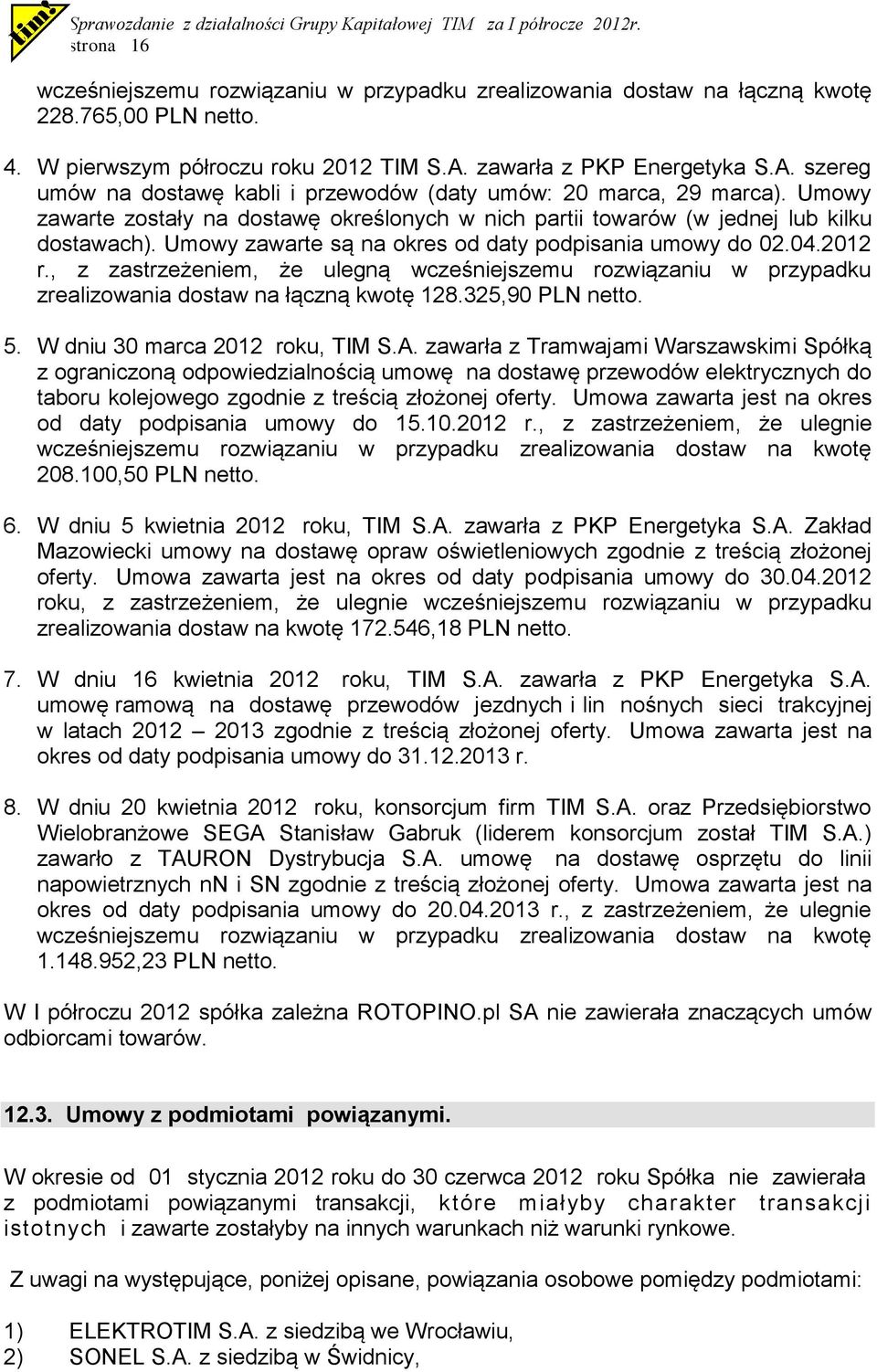 Umowy zawarte zostały na dostawę określonych w nich partii towarów (w jednej lub kilku dostawach). Umowy zawarte są na okres od daty podpisania umowy do 02.04.2012 r.