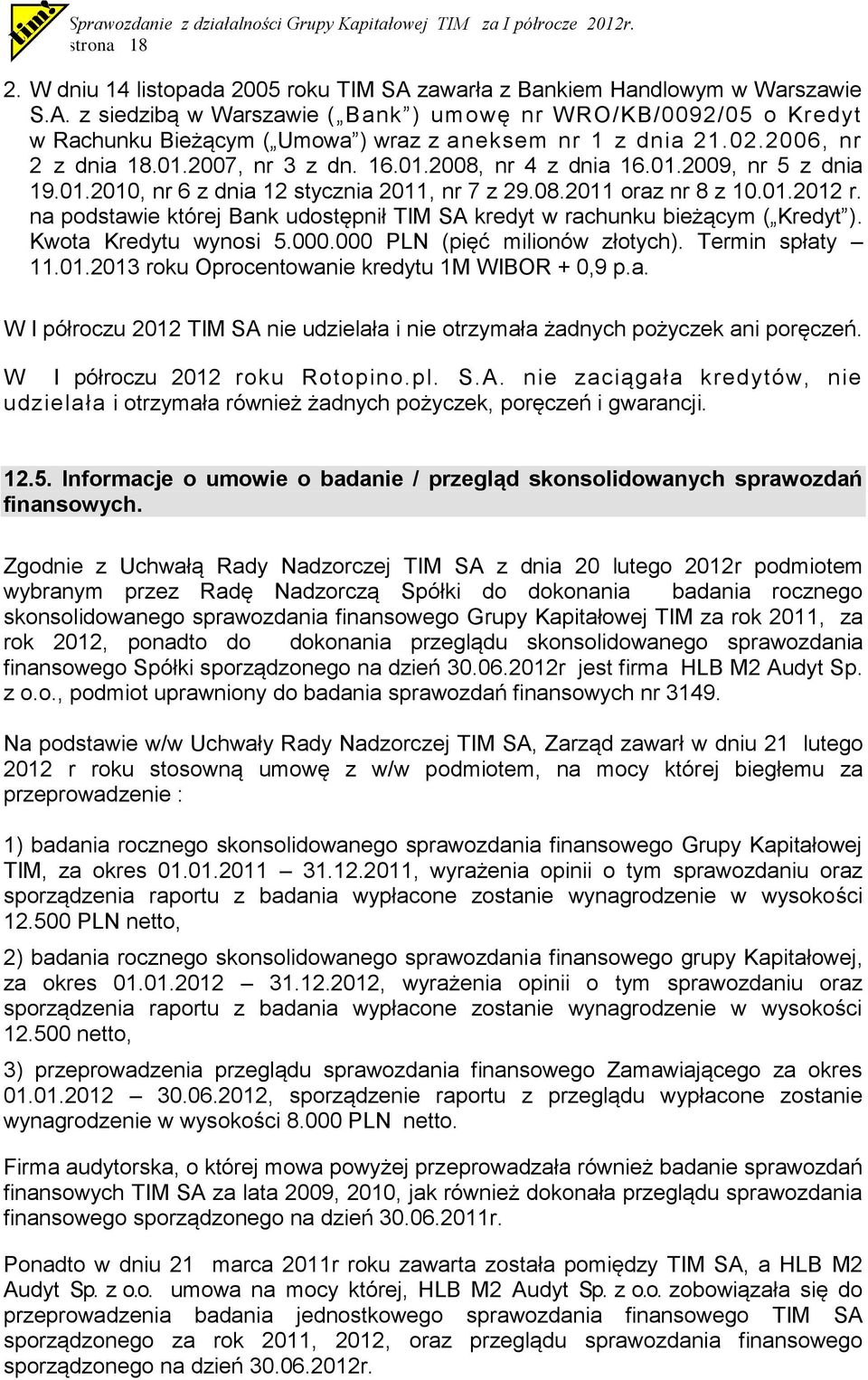 na podstawie której Bank udostępnił TIM SA kredyt w rachunku bieżącym ( Kredyt ). Kwota Kredytu wynosi 5.000.000 PLN (pięć milionów złotych). Termin spłaty 11.01.