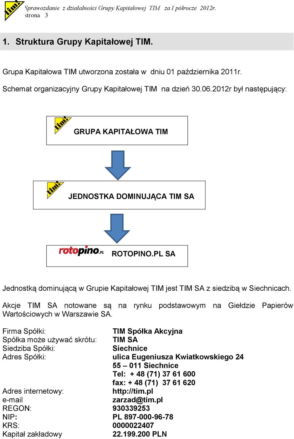 Akcje TIM SA notowane są na rynku podstawowym na Giełdzie Papierów Wartościowych w Warszawie SA.