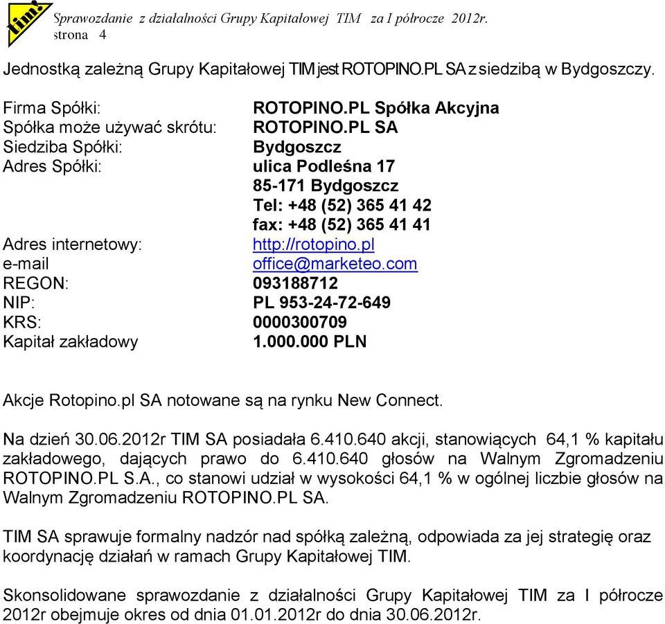 com REGON: 093188712 NIP: PL 953-24-72-649 KRS: 0000300709 Kapitał zakładowy 1.000.000 PLN Akcje Rotopino.pl SA notowane są na rynku New Connect. Na dzień 30.06.2012r TIM SA posiadała 6.410.