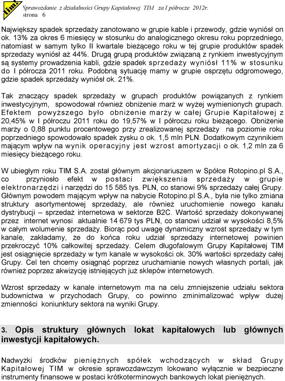 Drugą grupą produktów związaną z rynkiem inwestycyjnym są systemy prowadzenia kabli, gdzie spadek sprzedaży wyniósł 11% w stosunku do I półrocza 2011 roku.